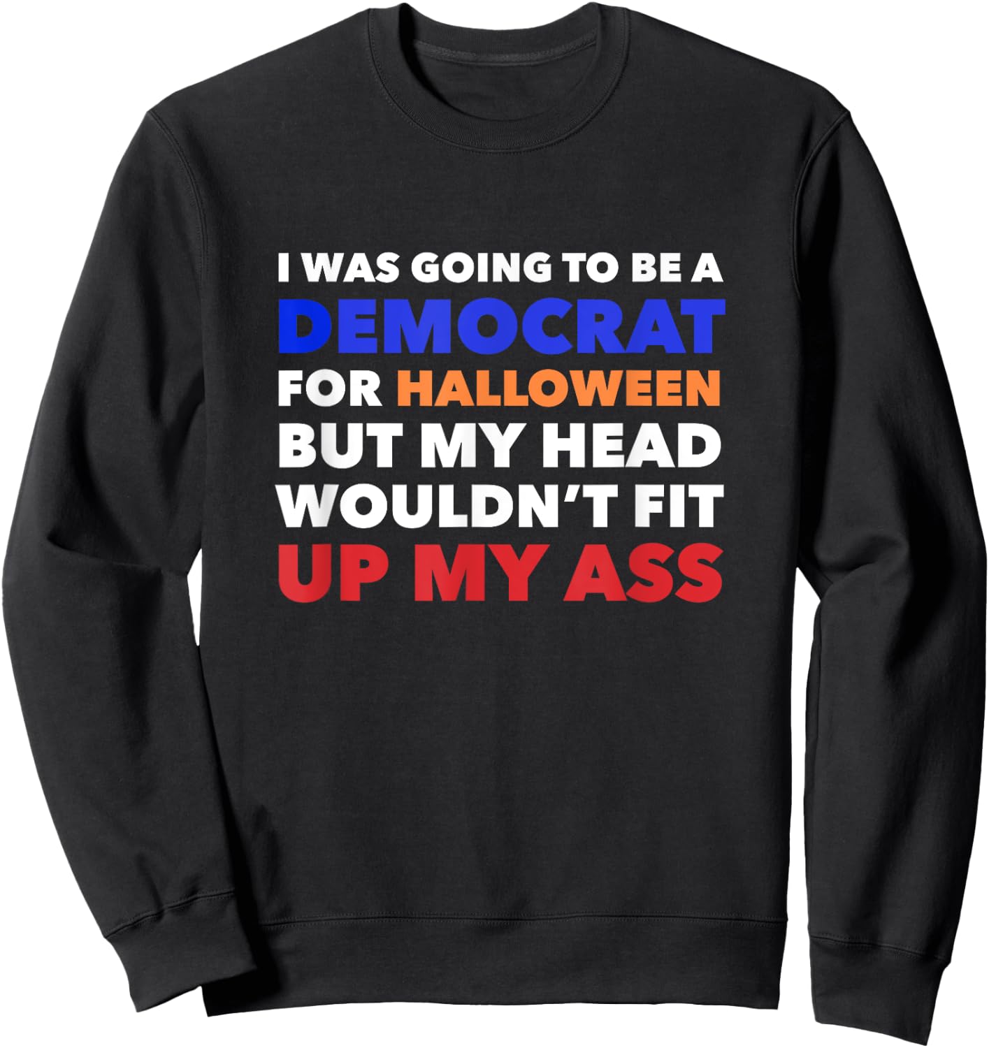 I WAS GOING TO BE A DEMOCRAT FOR HALLOWEEN Funny Head Up Ass Sweatshirt - Sweatshirt | Black