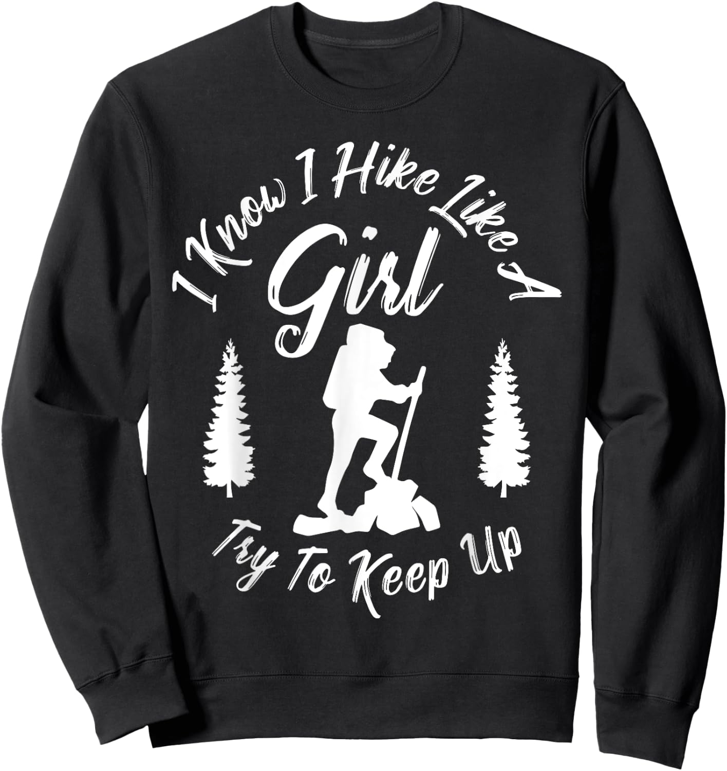 I Know I Hike Like a Girl Try to Keep Up - Hiker Sweatshirt - Sweatshirt | Black