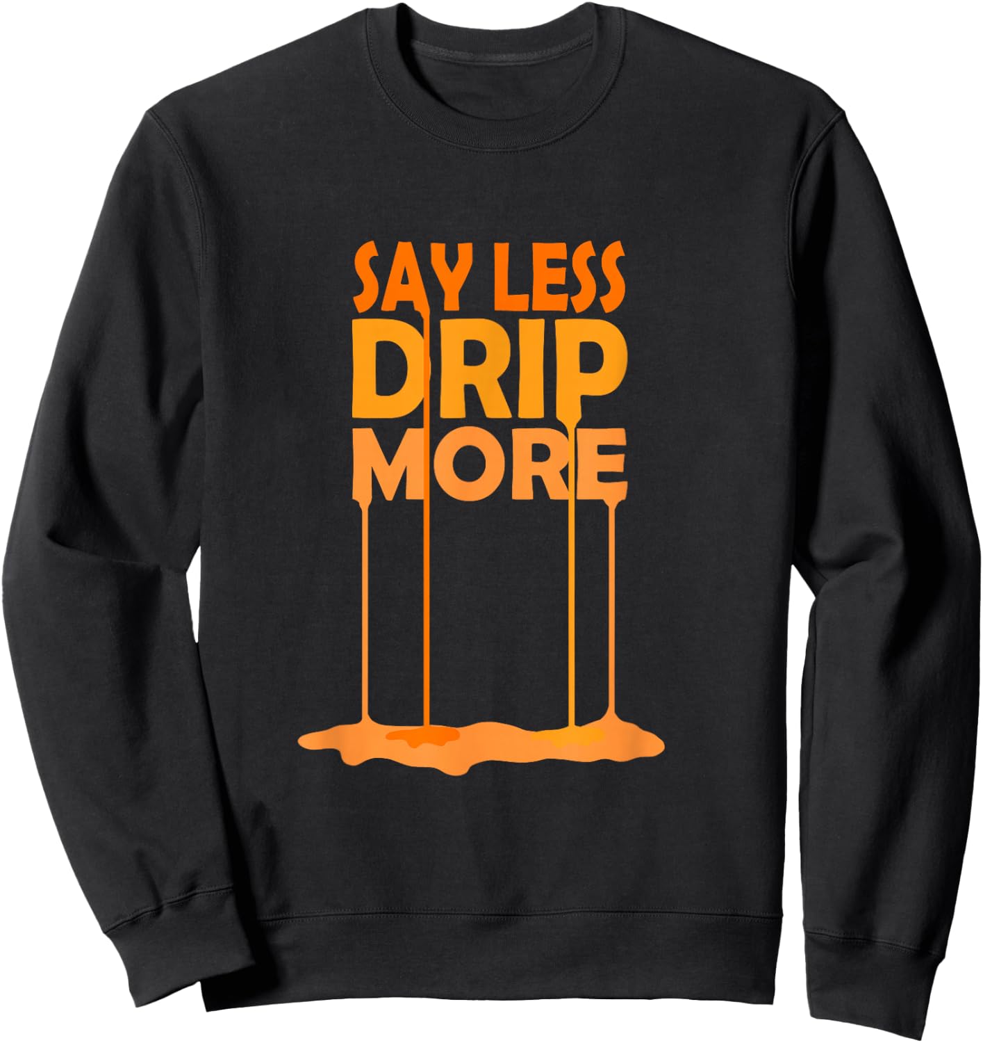 Orange Color Say Less Drip More Orange Graphic Sweatshirt - Sweatshirt | Black