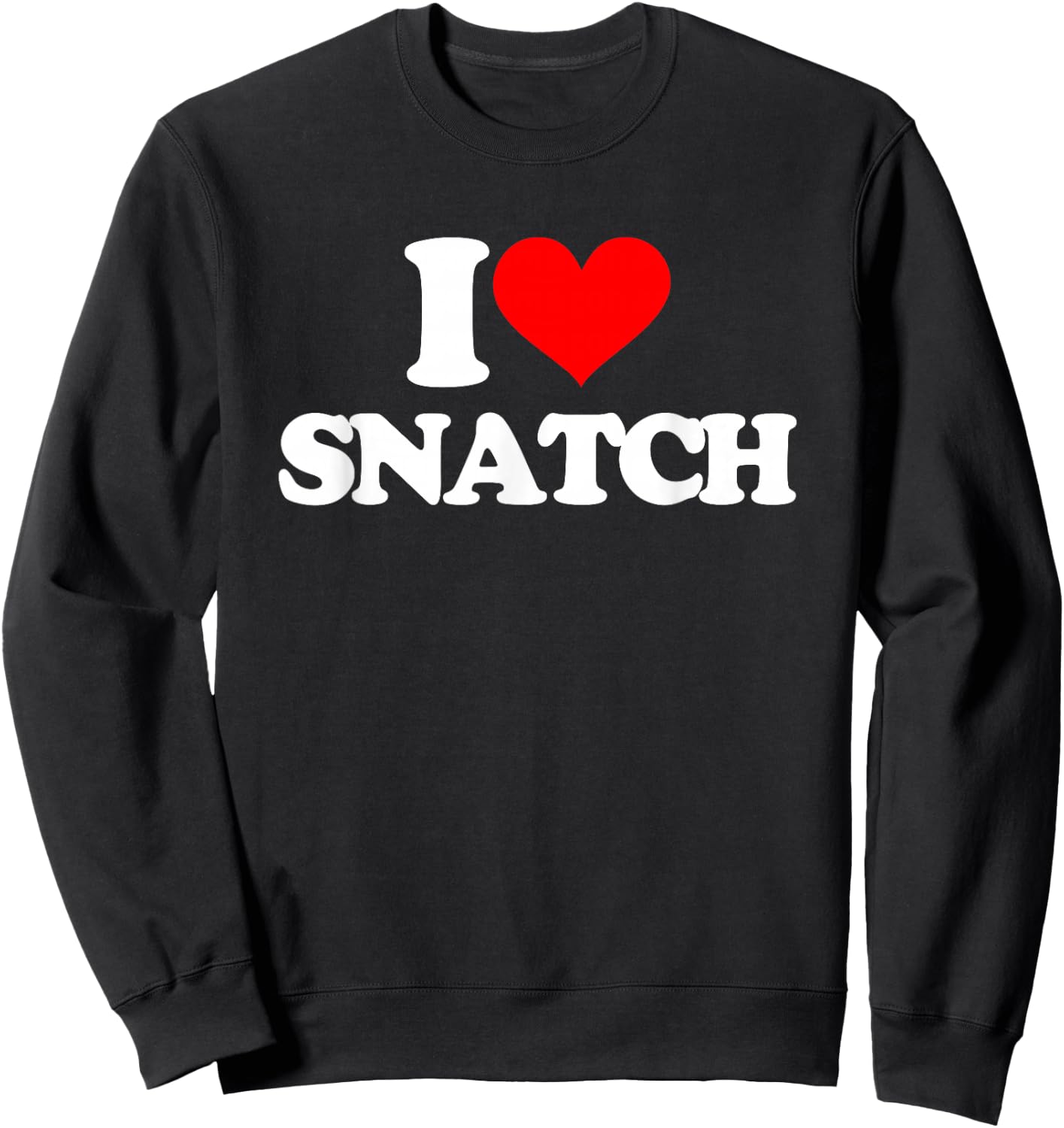 I Love Snatch - Saying Sarcastic Novelty Funny Guys Cool Men , Black, S Sweatshirt - Sweatshirt | Black