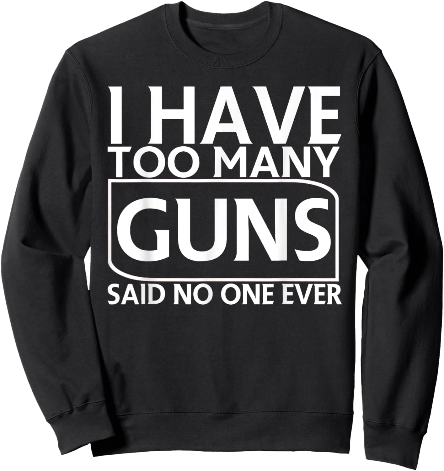I Have Too Many Guns Said No One Ever Funny Sweatshirt - Sweatshirt | Black