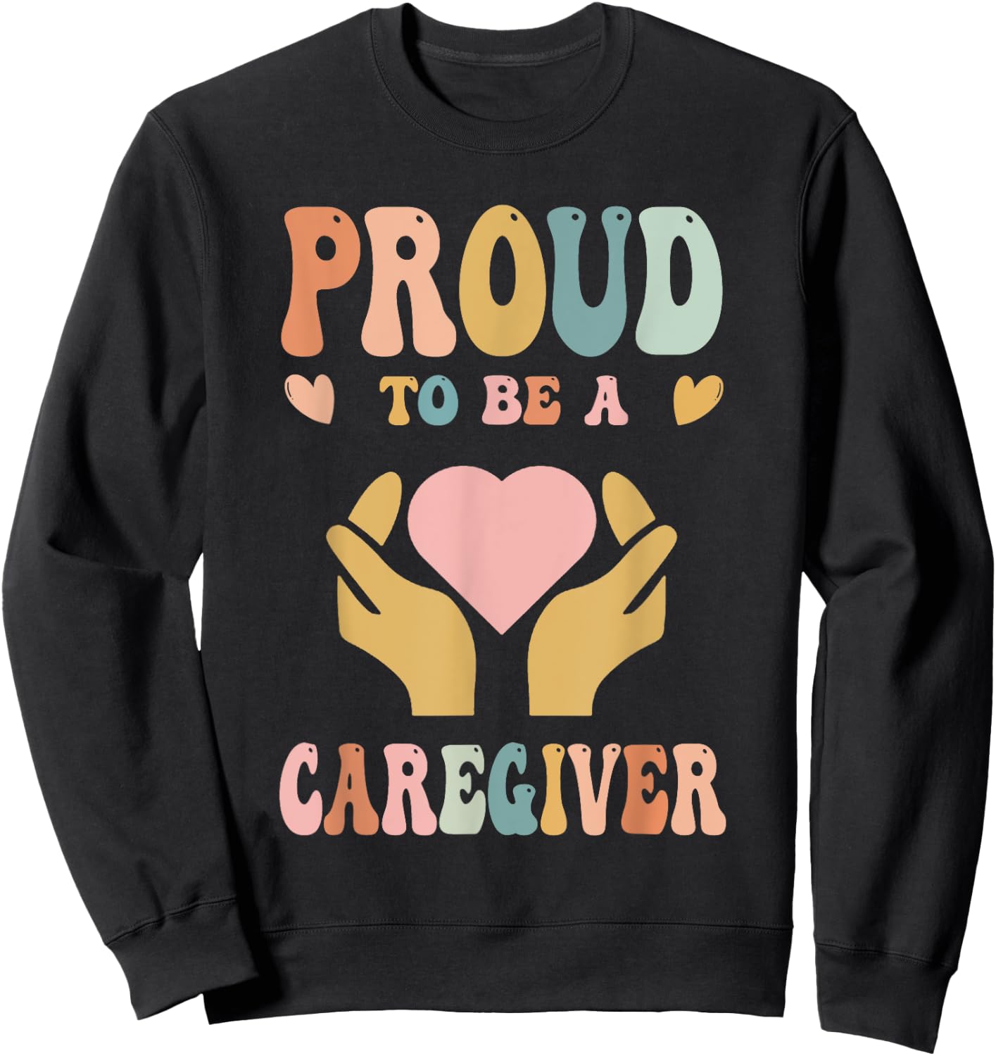 Funny Nurse Caregiver Humor - Proud To Be A Caregiver Sweatshirt - Sweatshirt | Black