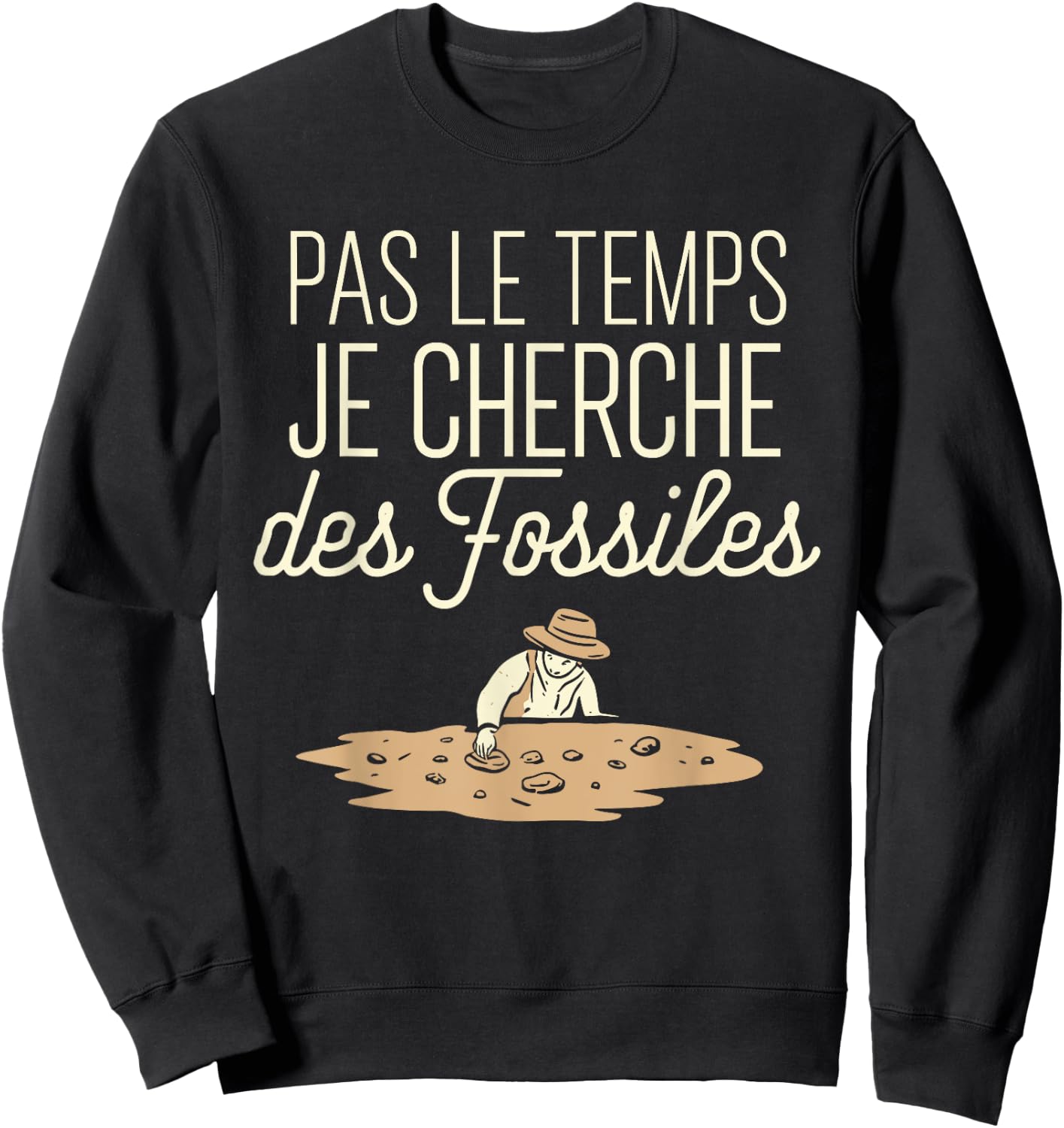 Pas Le Temps Je Seek Des Fossils Humour Archaeology Sweatshirt - Sweatshirt | Black