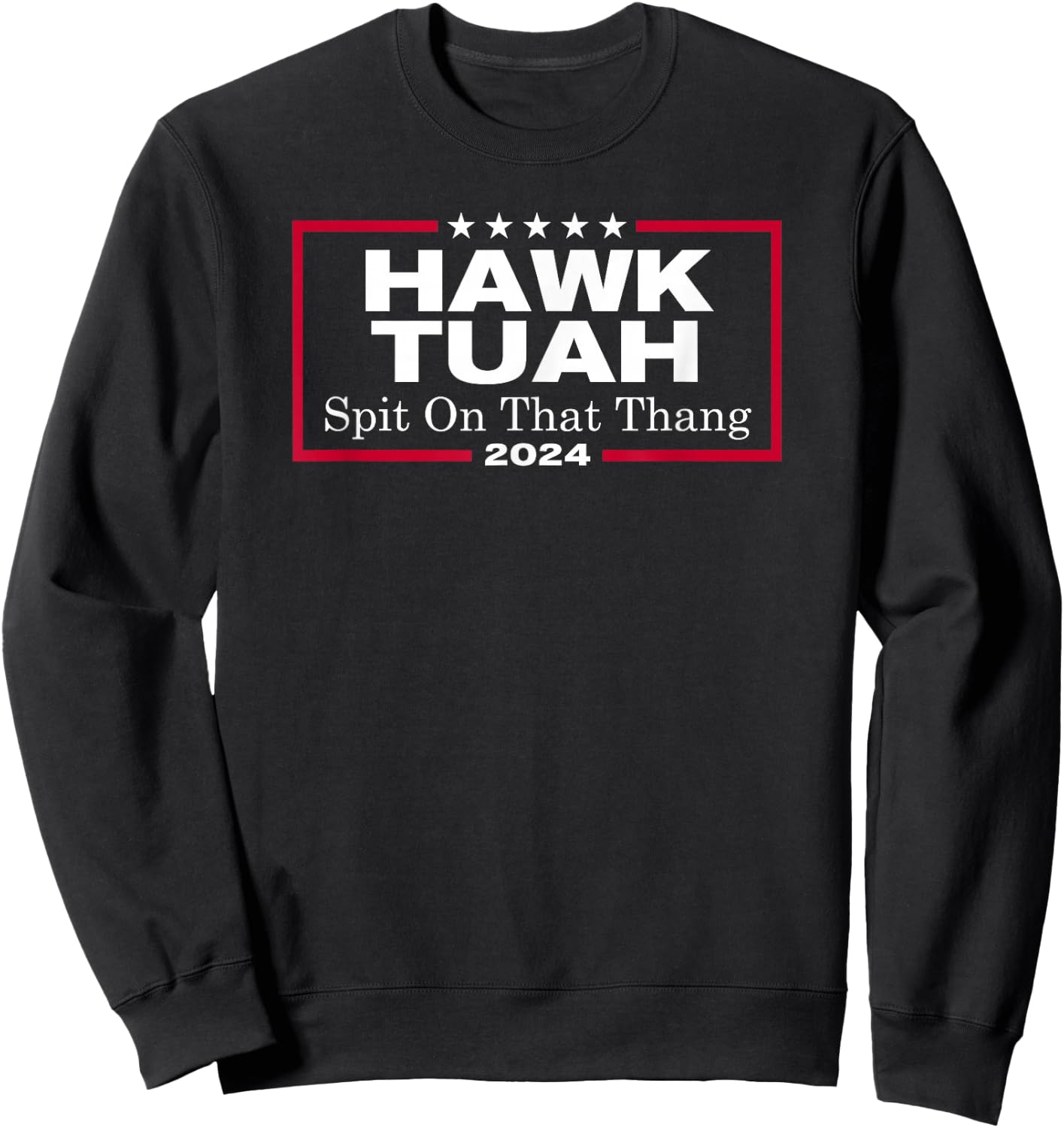 Hawk Tush Spit on that Thang Presidential Candidate Parody Sweatshirt - Sweatshirt | Black