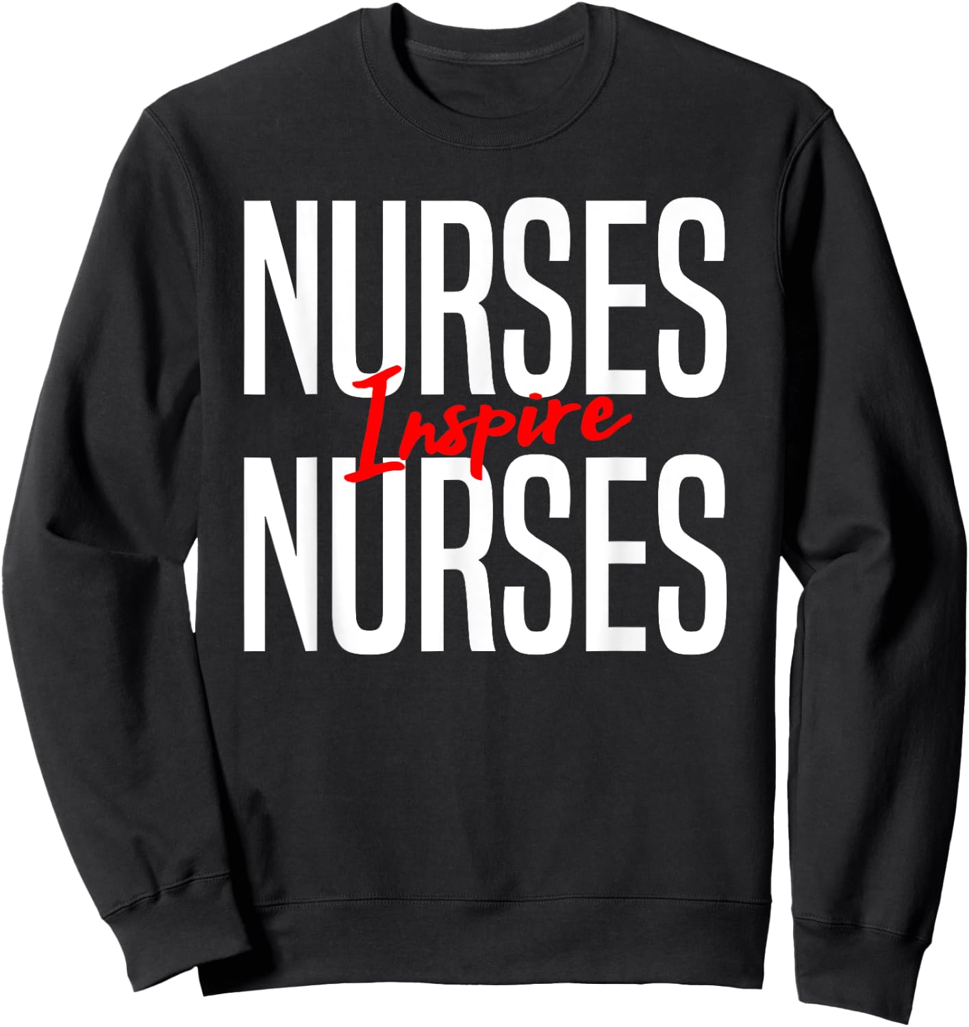 Nurses Inspire Nurses-Nurse Appreciation Gift Sweatshirt - Sweatshirt | Black