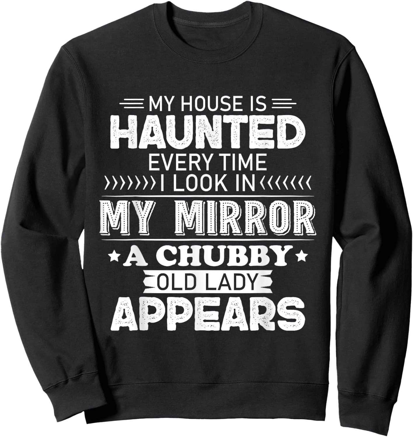 My House Is Haunted Every Time I Look In My Mirror A Chubby Sweatshirt - Sweatshirt | Black