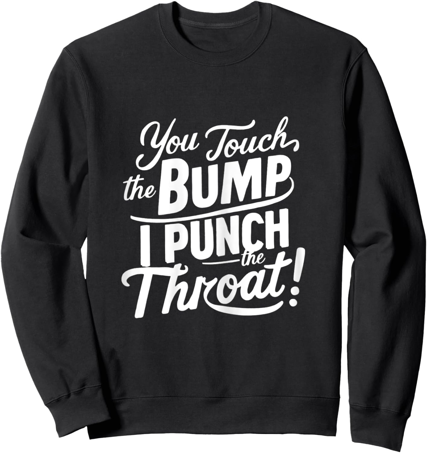 Pregnancy Humor funny You Touch The Bump I Punch The Throat Sweatshirt - Sweatshirt | Black