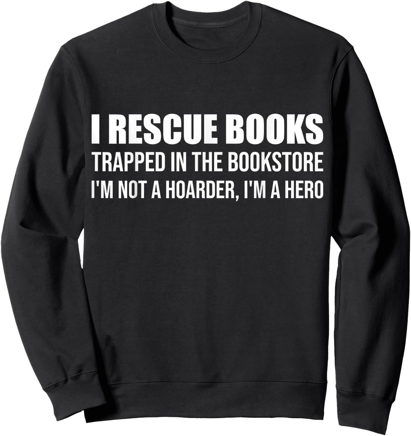 I Rescue Books Trapped in The Bookstore I'm Not A Hoarder Sweatshirt - Sweatshirt | Black