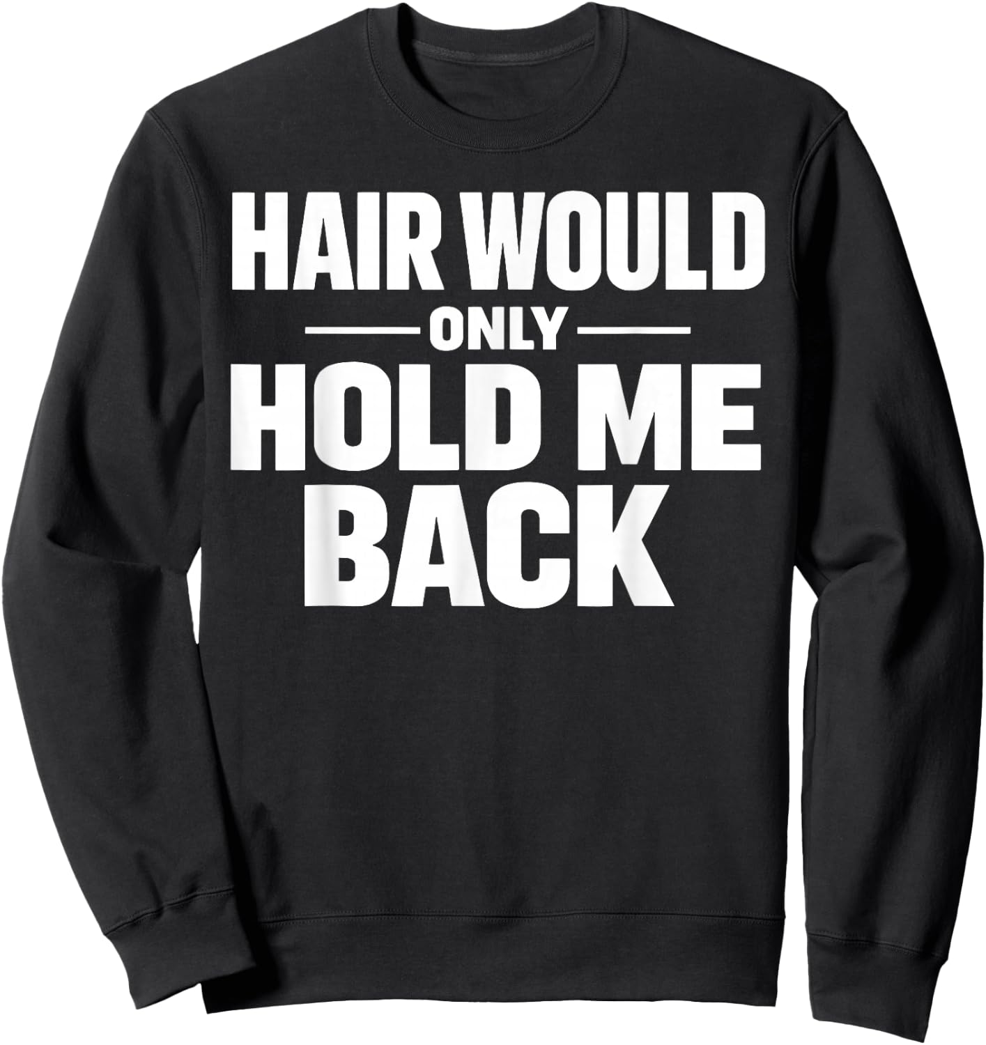 Hair Would Only Hold Me Back Funny Bald Guy Humor Quote Sweatshirt - Sweatshirt | Black