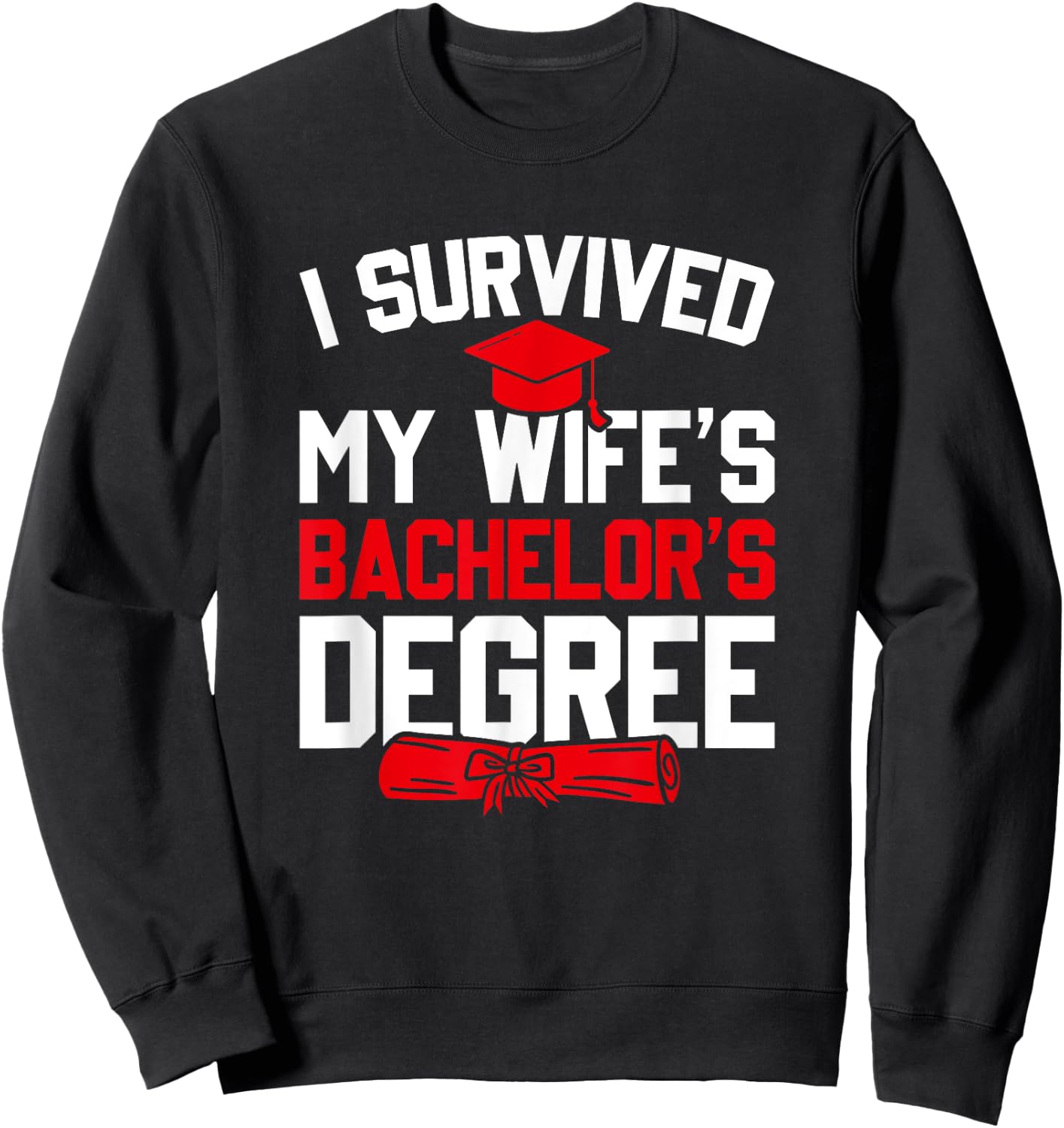 I Survived My Wife's Bachelor's Degree, Funny Graduation Sweatshirt - Sweatshirt | Black