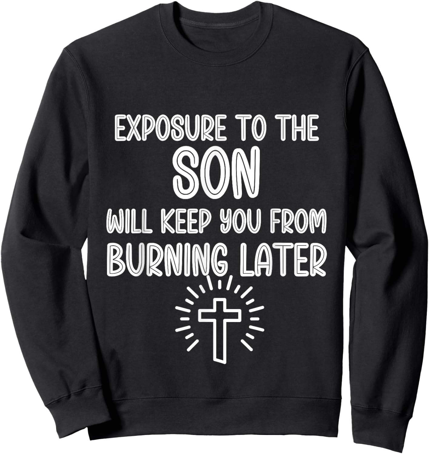 Exposure to The Son Will Keep You From Burning Later funny Sweatshirt - Sweatshirt | Black