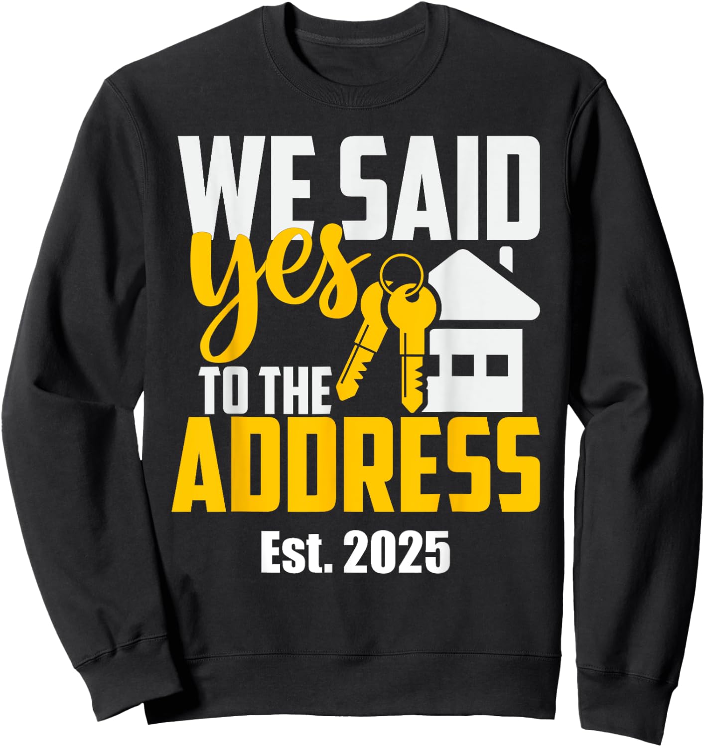 New Home Owner 2025 We Said Yes To The Address -Adults Black Small Classic Fit Sweatshirt - Sweatshirt | Black