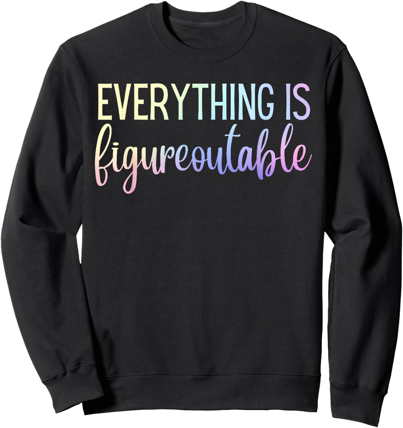 Everything Is Figureoutable Teacher Motivational - Black - -Adults - Small - Short Sleeve - Crew Collar - Modern - Fun - Vacation - Cotton, Polyester - Machine Wash Sweatshirt - Sweatshirt | Black