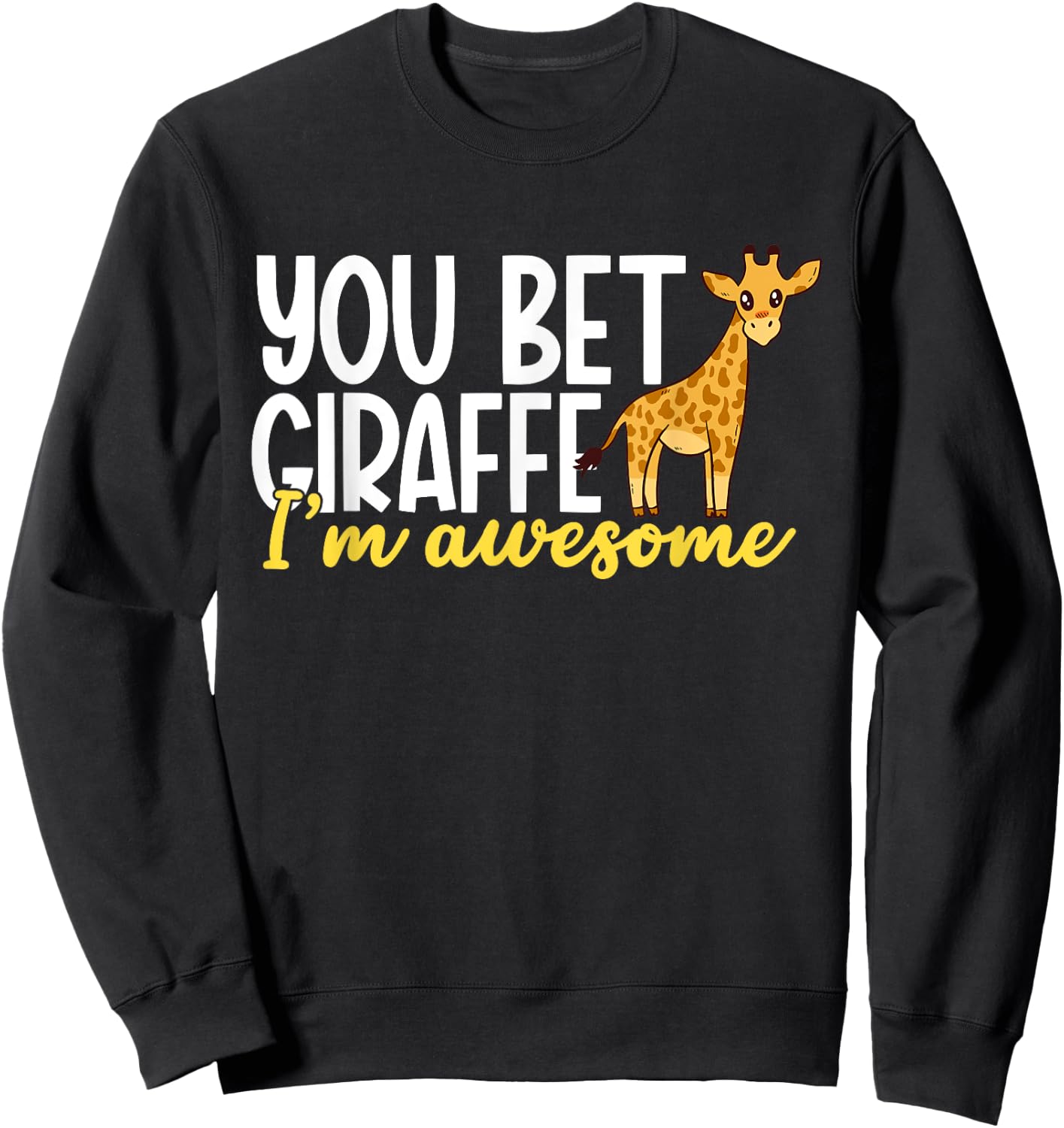 You Bet Giraffe I'm Awesome Safari Zoo Animal Giraffe Sweatshirt - Sweatshirt | Black