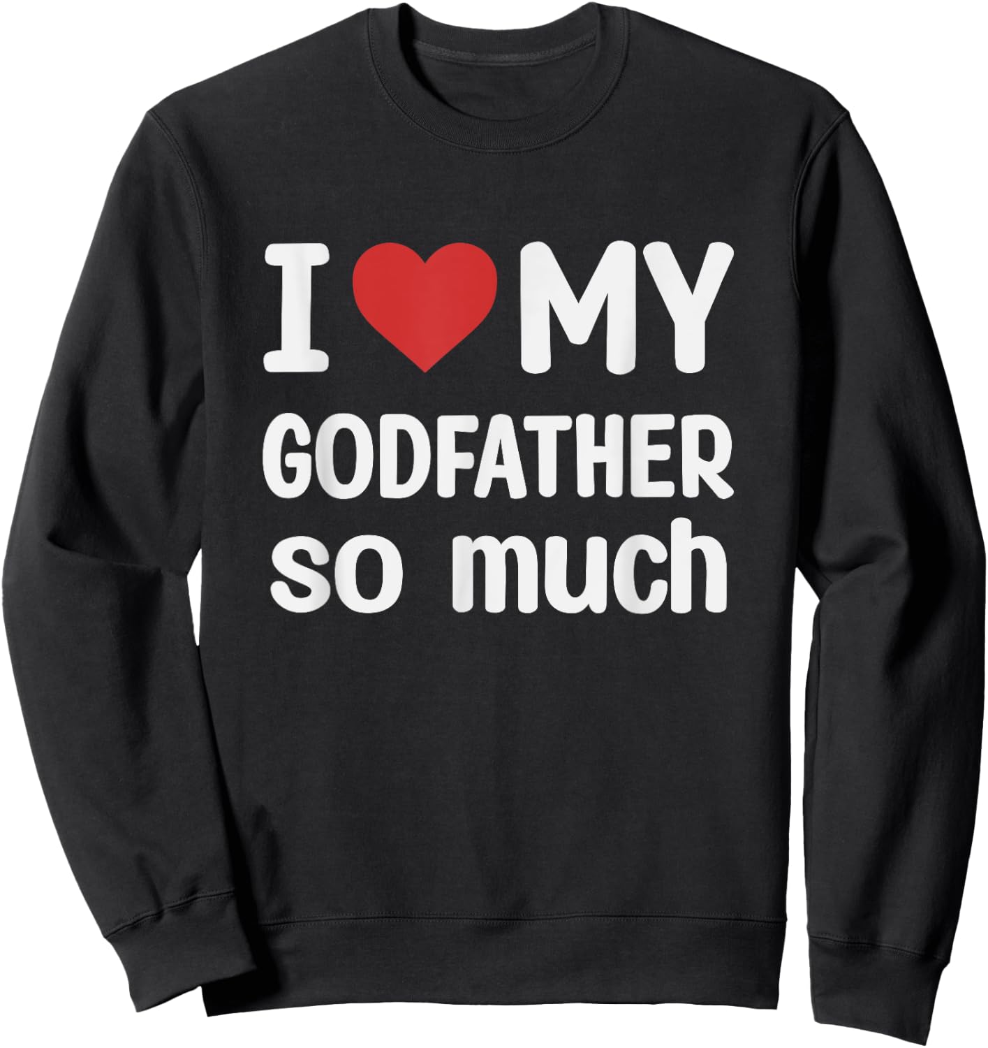 I Love My Godfather So Much - I Heart My Godfather Sweatshirt - Sweatshirt | Black