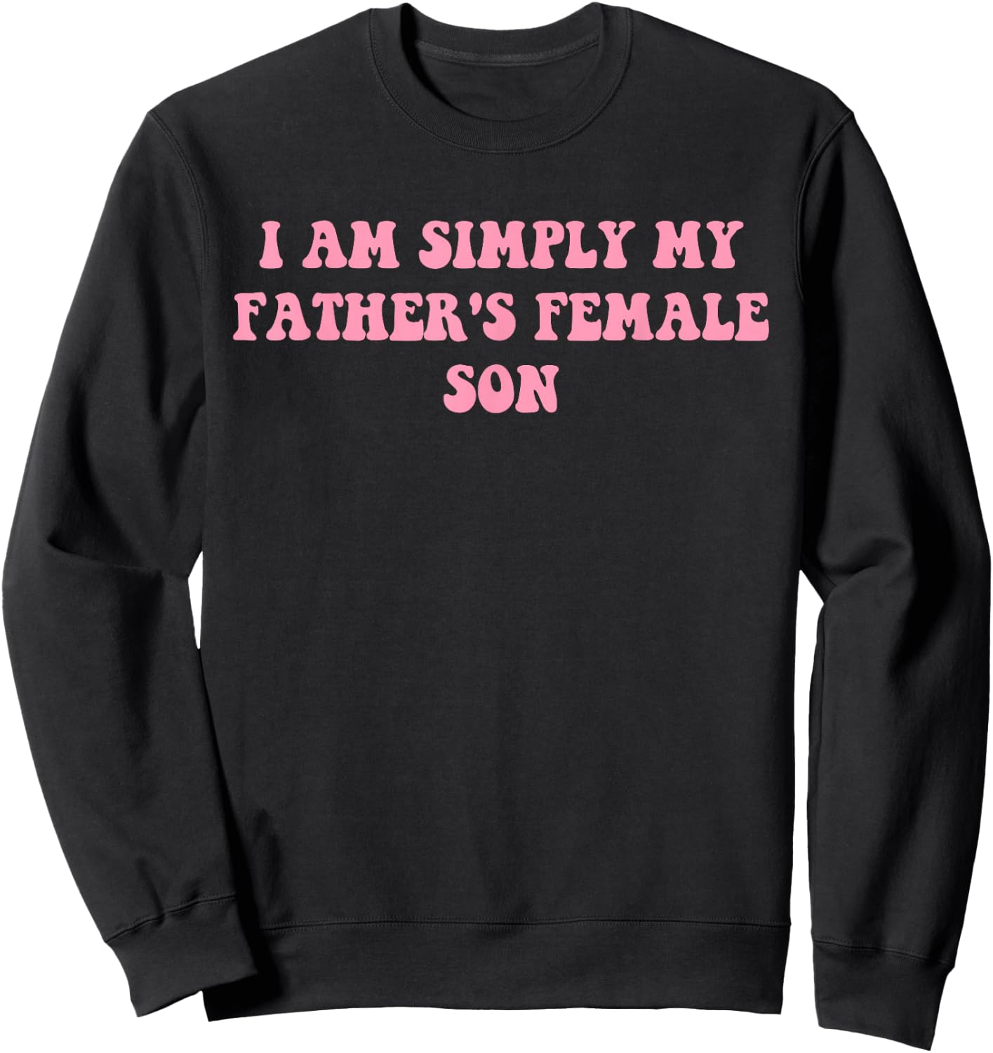 I Am Simply My Father's Female Son Funny Quote Sweatshirt - Sweatshirt | Black