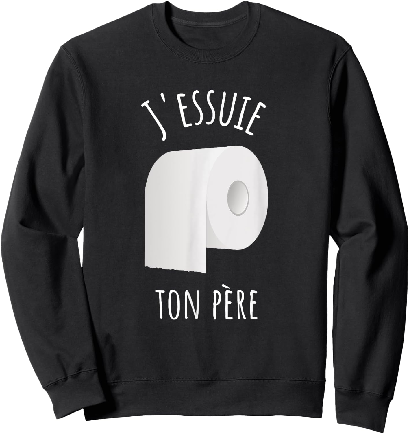 J'essuie Ton Père - French Humour and Toilet Paper , Black, S Sweatshirt - Sweatshirt | Black