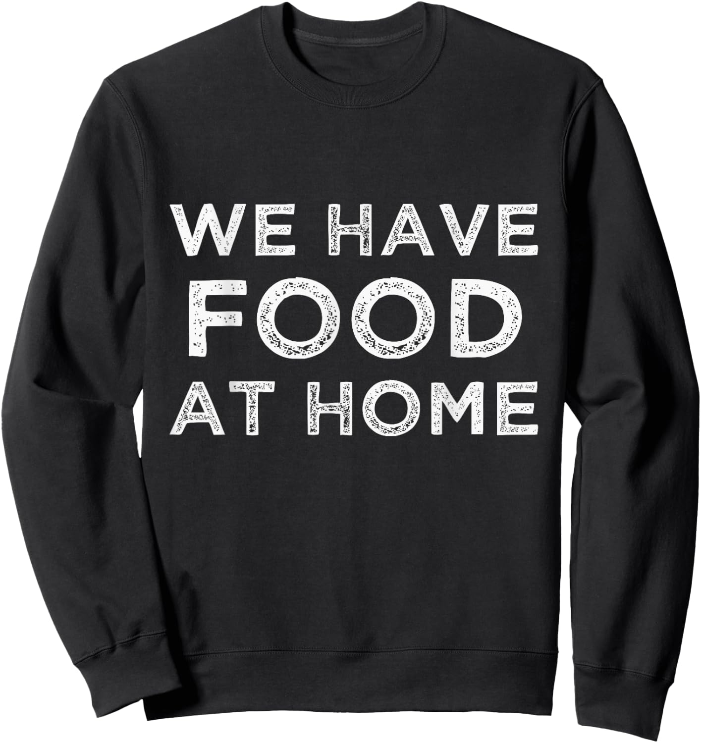 We Have Food at Home Sarcastic Mom Saying Mama Sarcasm Sweatshirt - Sweatshirt | Black