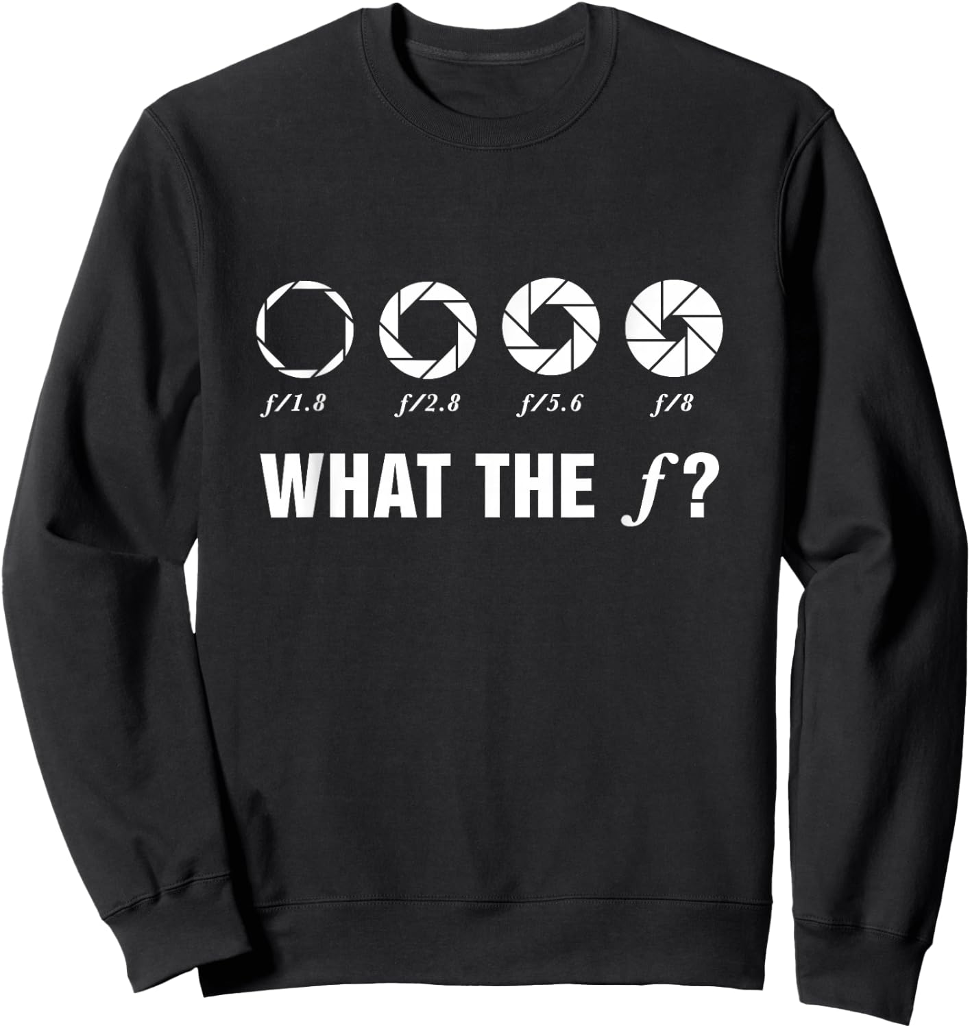 Photography What The F? Aperture Camera Lens Photographer Sweatshirt - Sweatshirt | Black