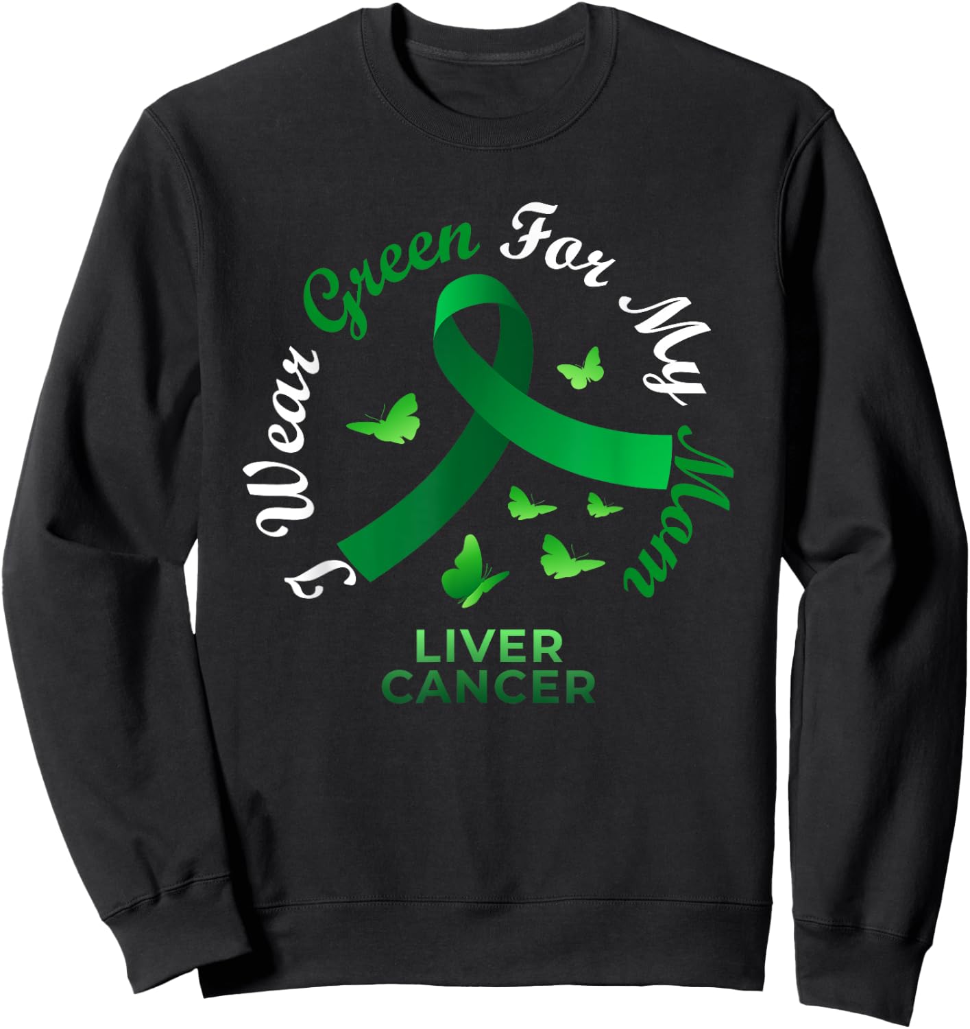 I Wear Green For My Mom Liver Cancer Awareness Sweatshirt - Sweatshirt | Black