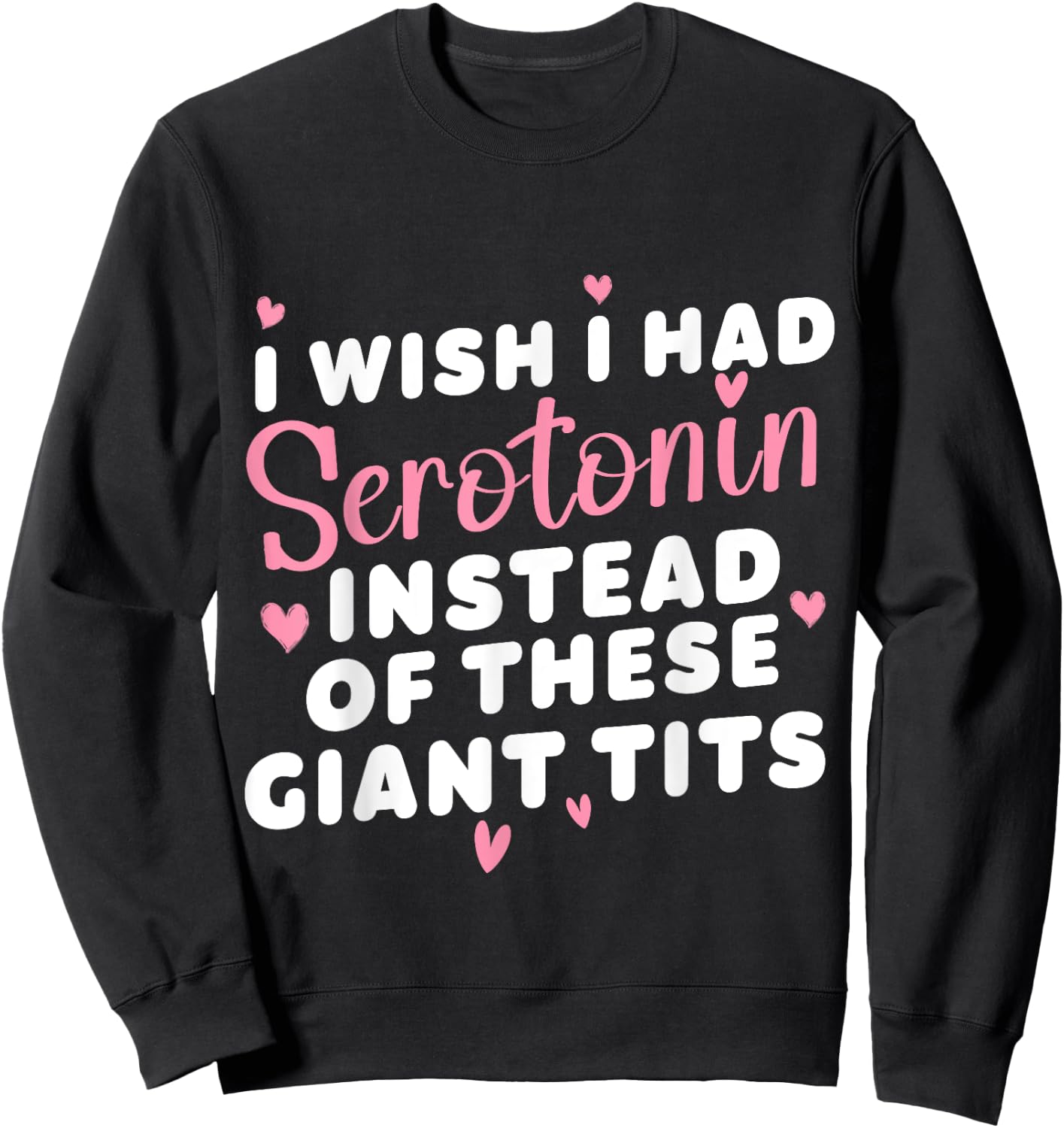 funny I Wish I Had Serotonin Instead Of These Giant Tits Sweatshirt - Sweatshirt | Black