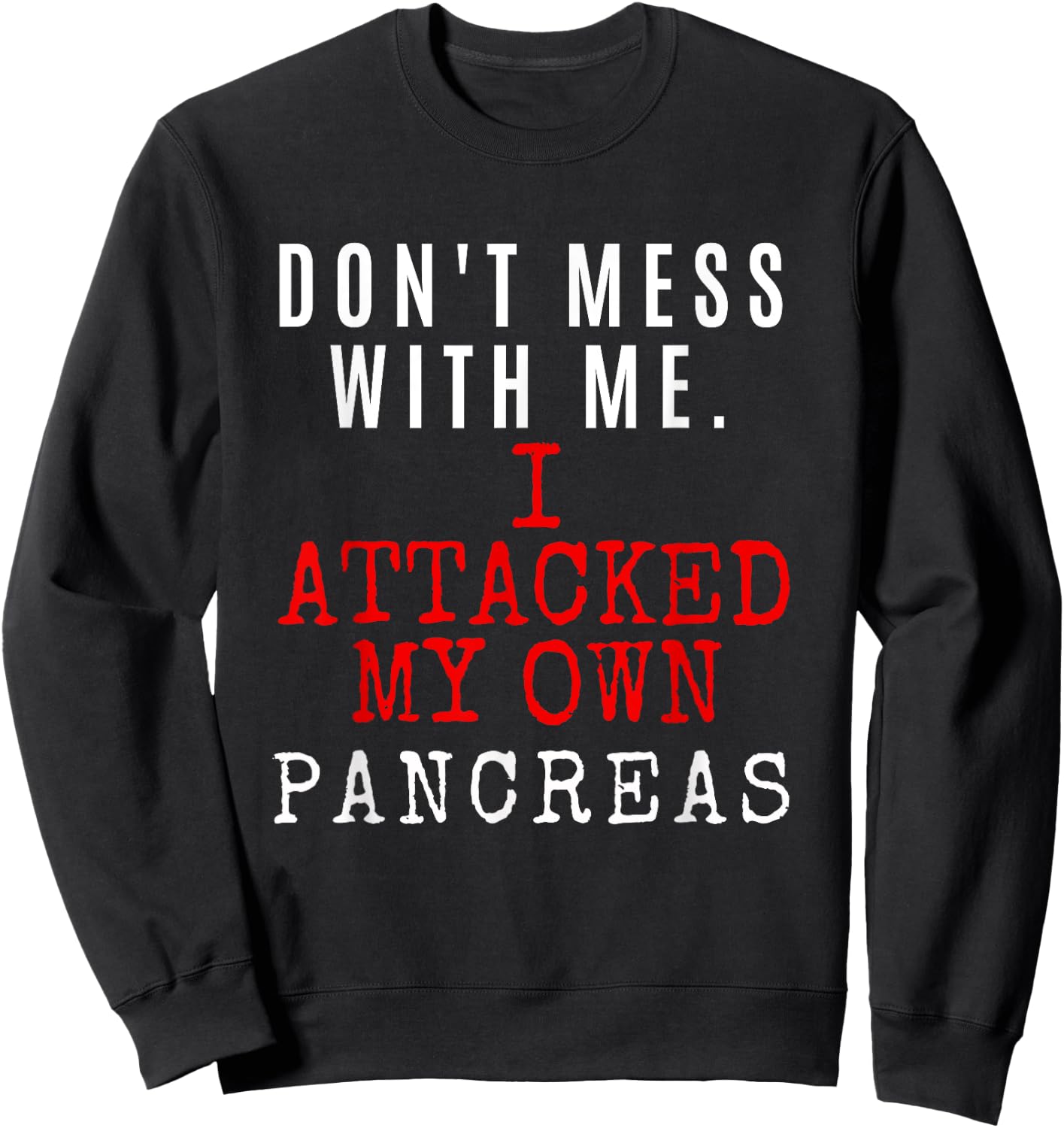 Don't Mess with me. I attacked my own PANCREAS T1D Shirt Sweatshirt - Sweatshirt | Black