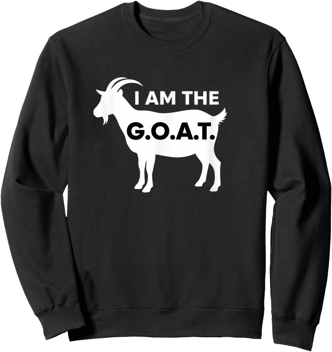 I Am The G.o.a.t. Funny Farm Animal Goat Humor Sweatshirt - Sweatshirt | Black