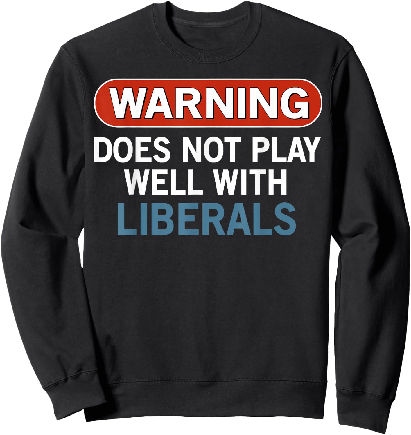 Warning Does Not Play Well with Liberals Sweatshirt - Sweatshirt | Black