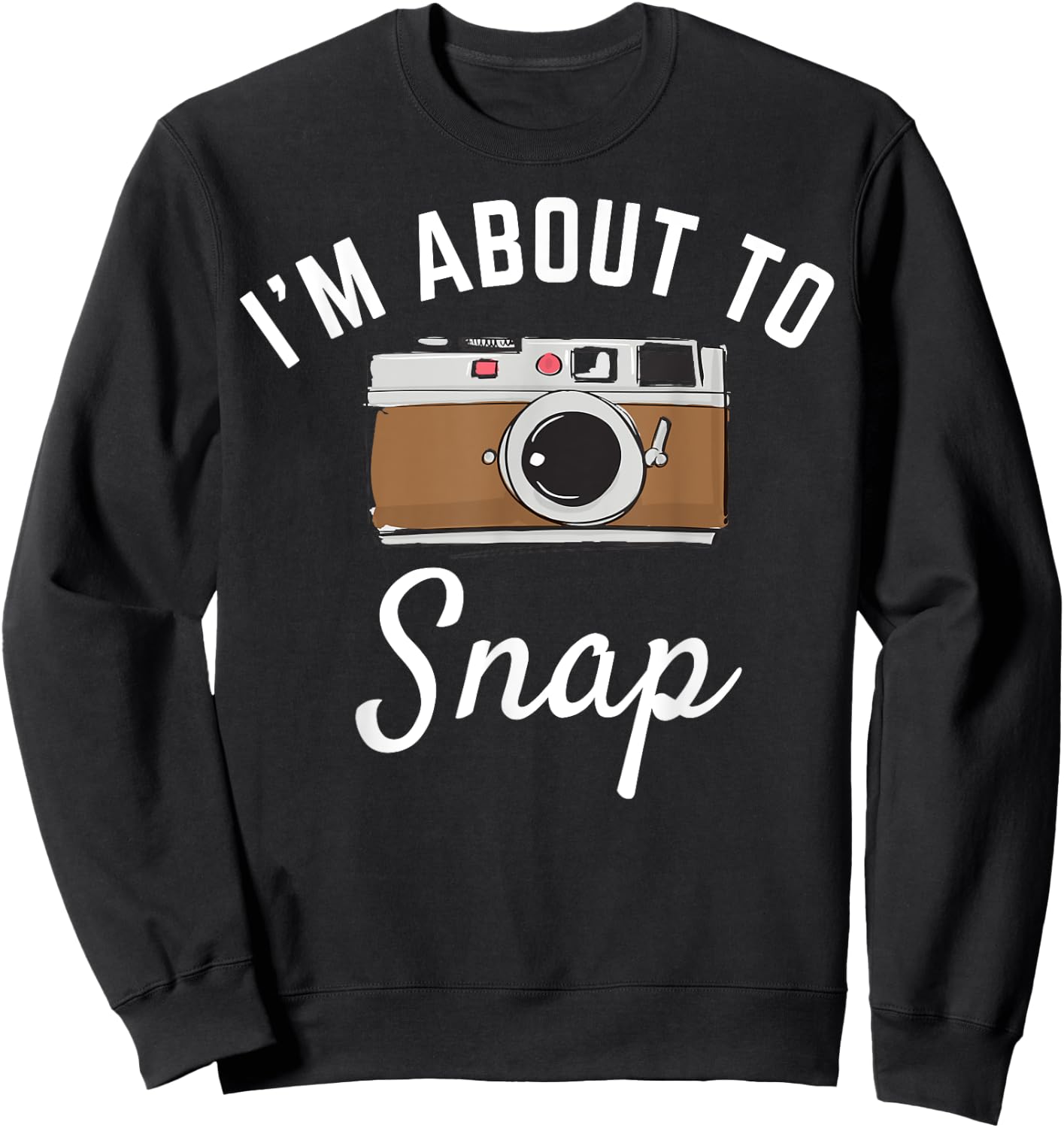 I'm about to snap photography camera photographer graphic Sweatshirt - Sweatshirt | Black