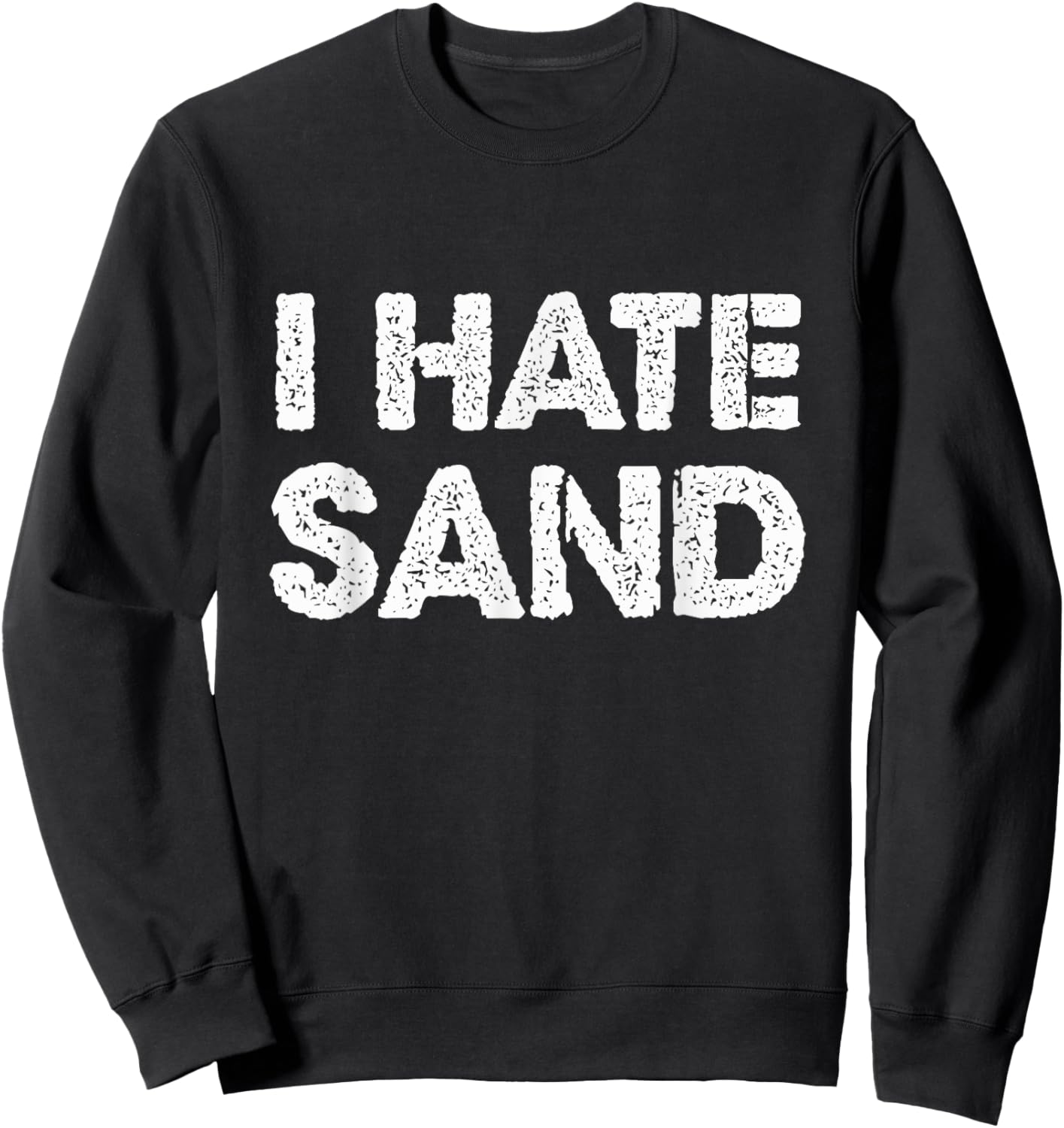 I Hate Sand Funny Desert Deployment Hater Cool Humor Novelty Sweatshirt - Sweatshirt | Black