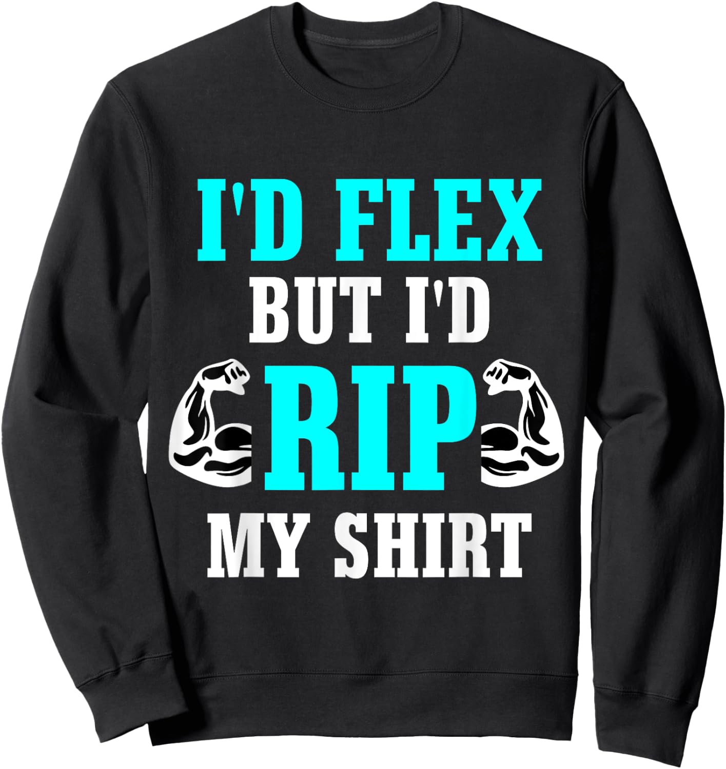 I'd Flex But I'd Rip My Shirt Body Building Sweatshirt - Sweatshirt | Black