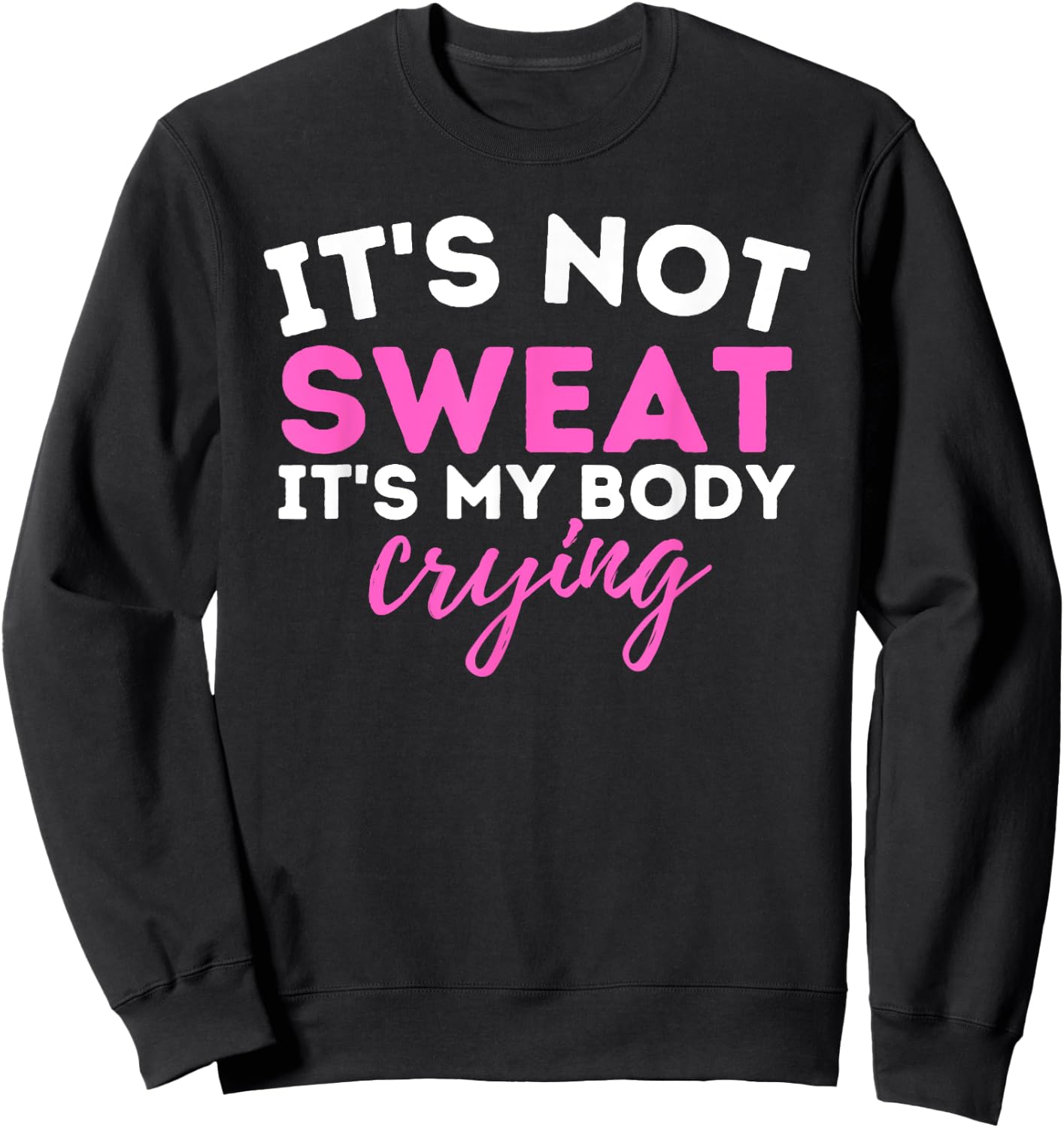 It's Not Sweat It's My Body Crying - Funny Workout Gym Sweatshirt - Sweatshirt | Black