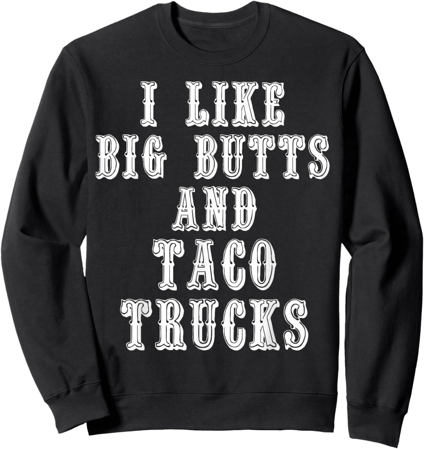 Funny I Like Big Butts and Taco Trucks Shirt Sweatshirt - Sweatshirt | Black