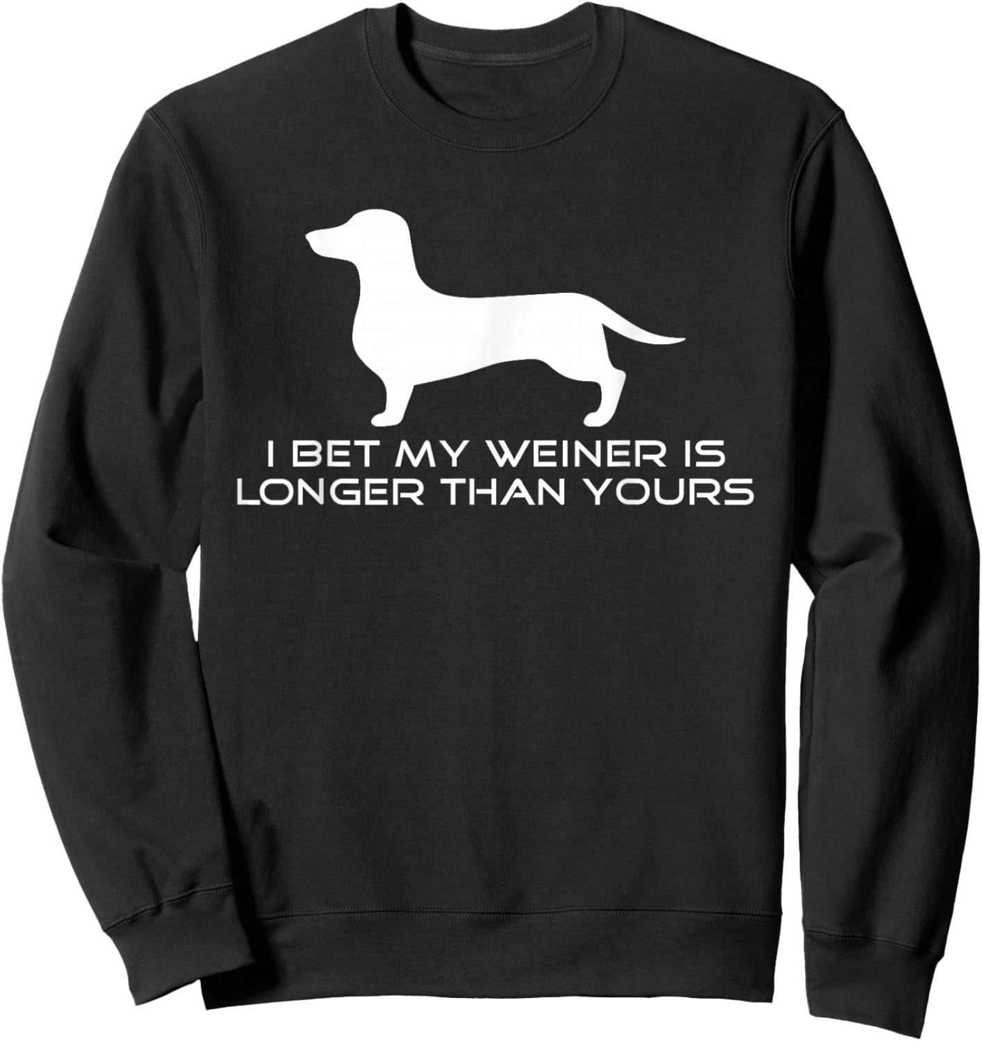 I Bet My Weiner is Longer Than Yours Shirt. Weiner Dog Shirt Sweatshirt - Sweatshirt | Black