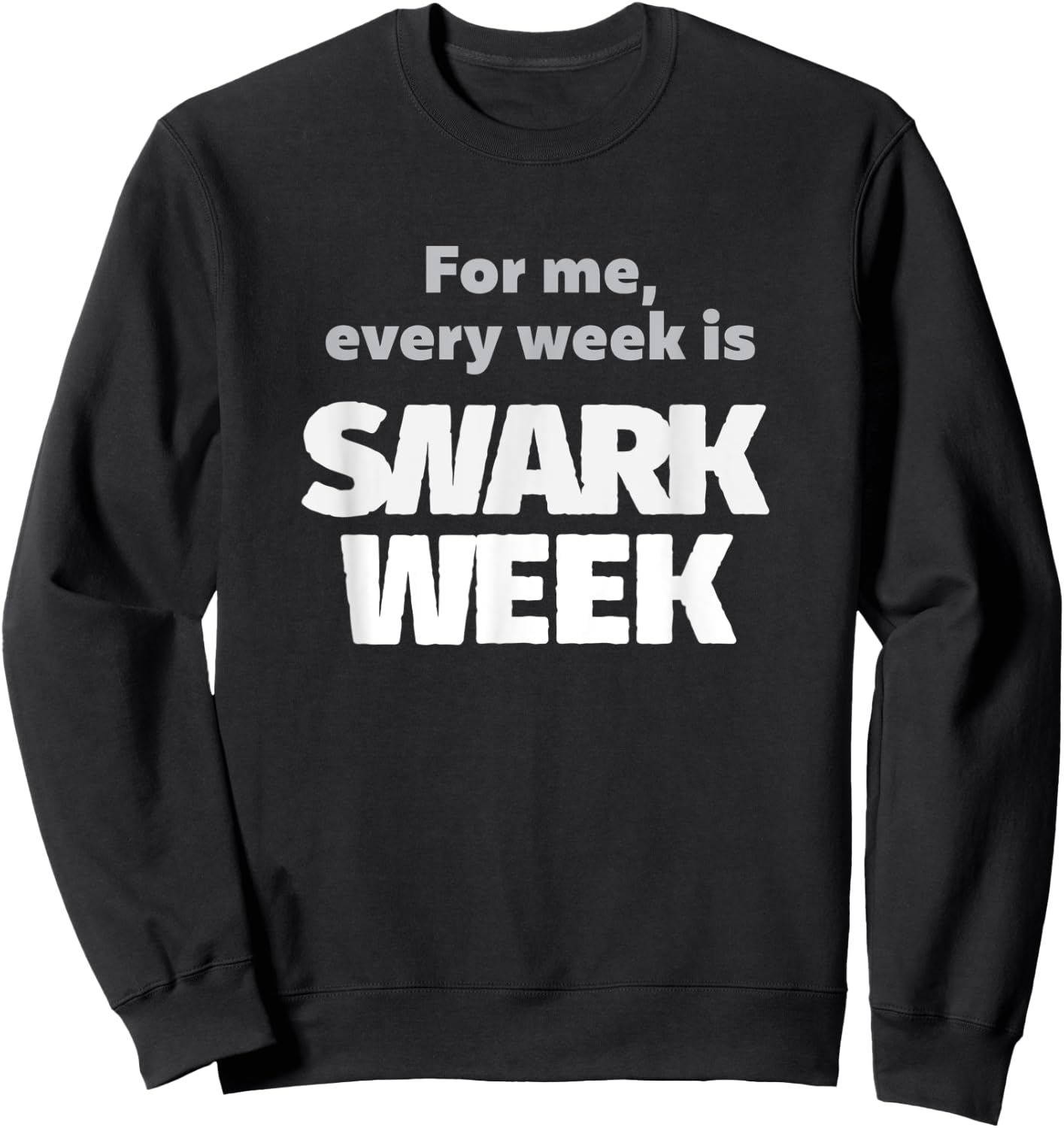 For Me, Every Week Is Snark Week Snarky & Sarcastic Sweatshirt - Sweatshirt | Black