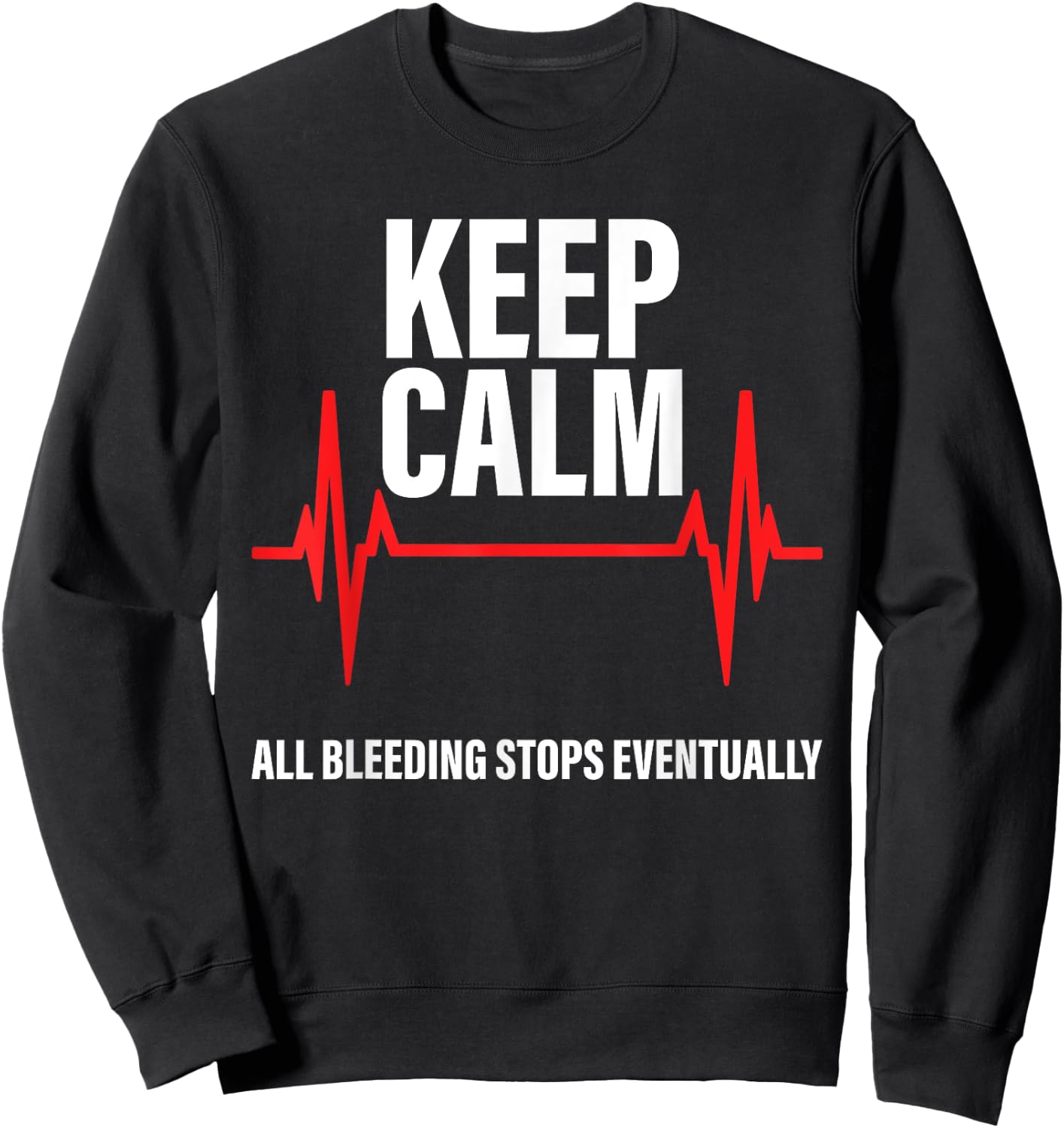Keep Calm All Bleeding Stops Eventually Funny Nurses Sweatshirt - Sweatshirt | Black