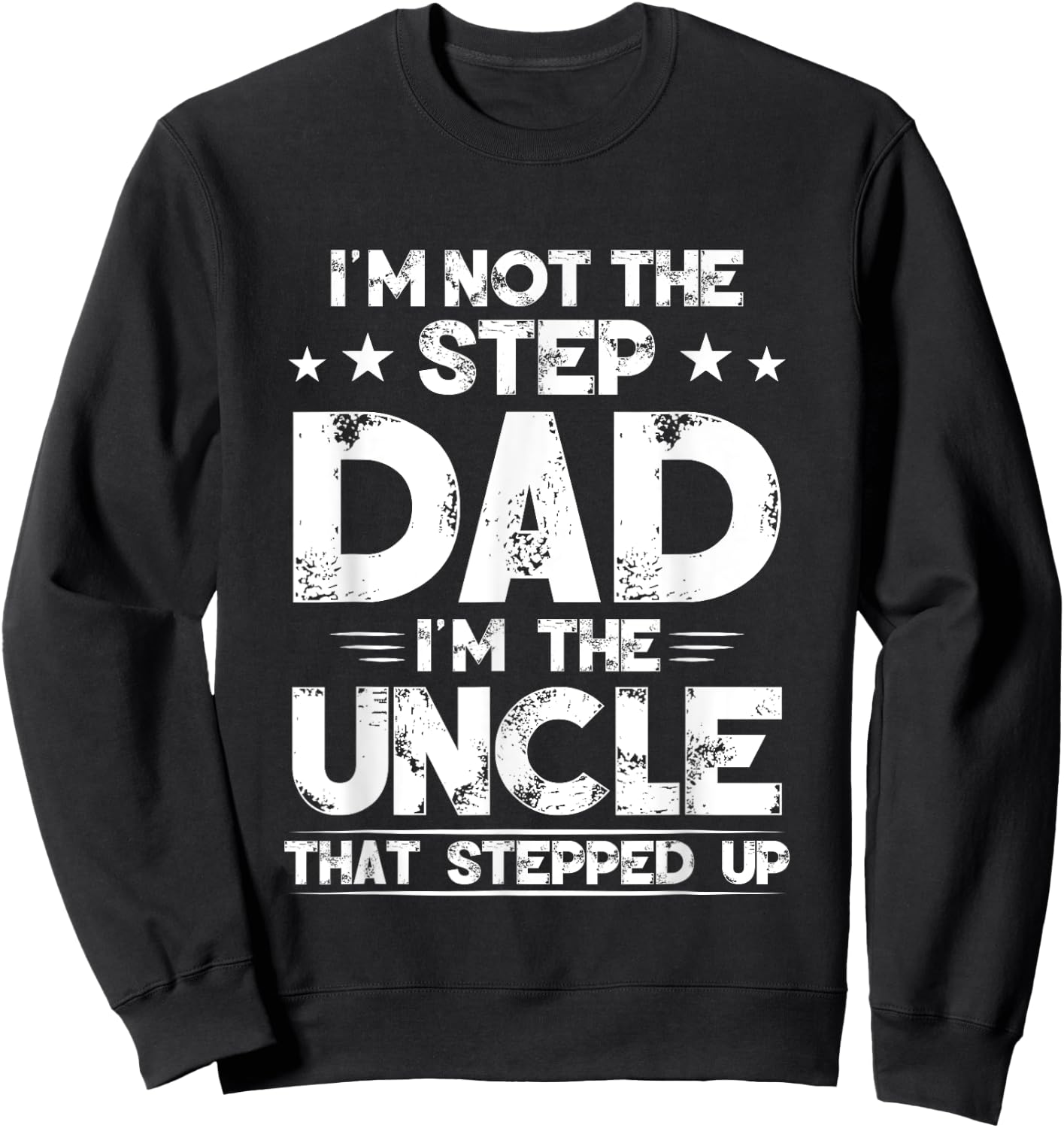 I'm Not The Step dad I'm The Uncle That Stepped Up Sweatshirt - Sweatshirt | Black