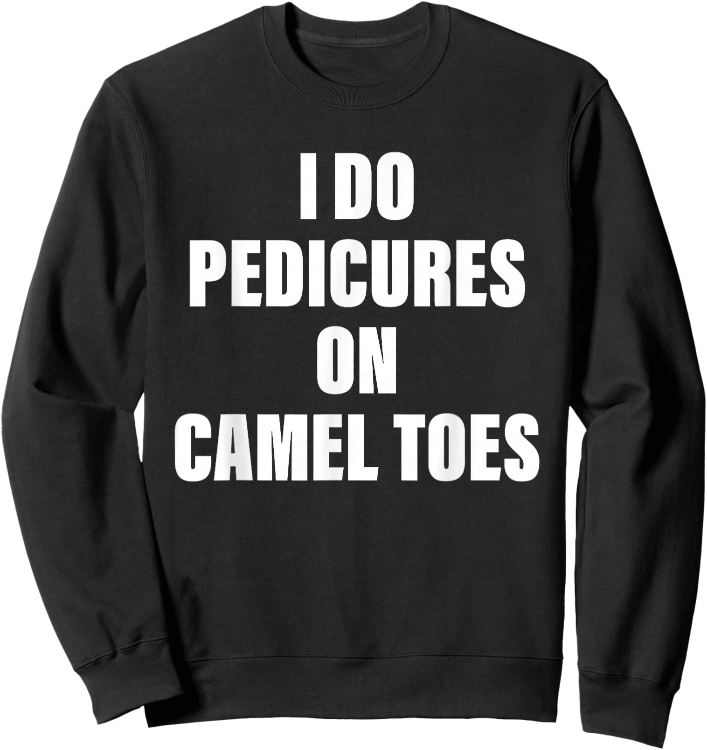 I Do Pedicures on Camel Toes Sweatshirt - Sweatshirt | Black
