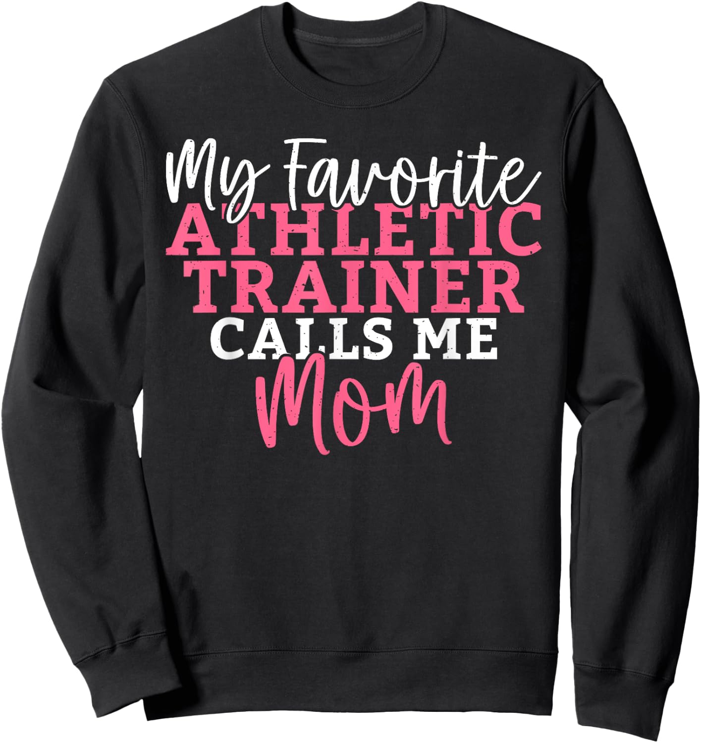My favorite Athletic Trainer calls me Mom Athletic Trainer Sweatshirt - Sweatshirt | Black