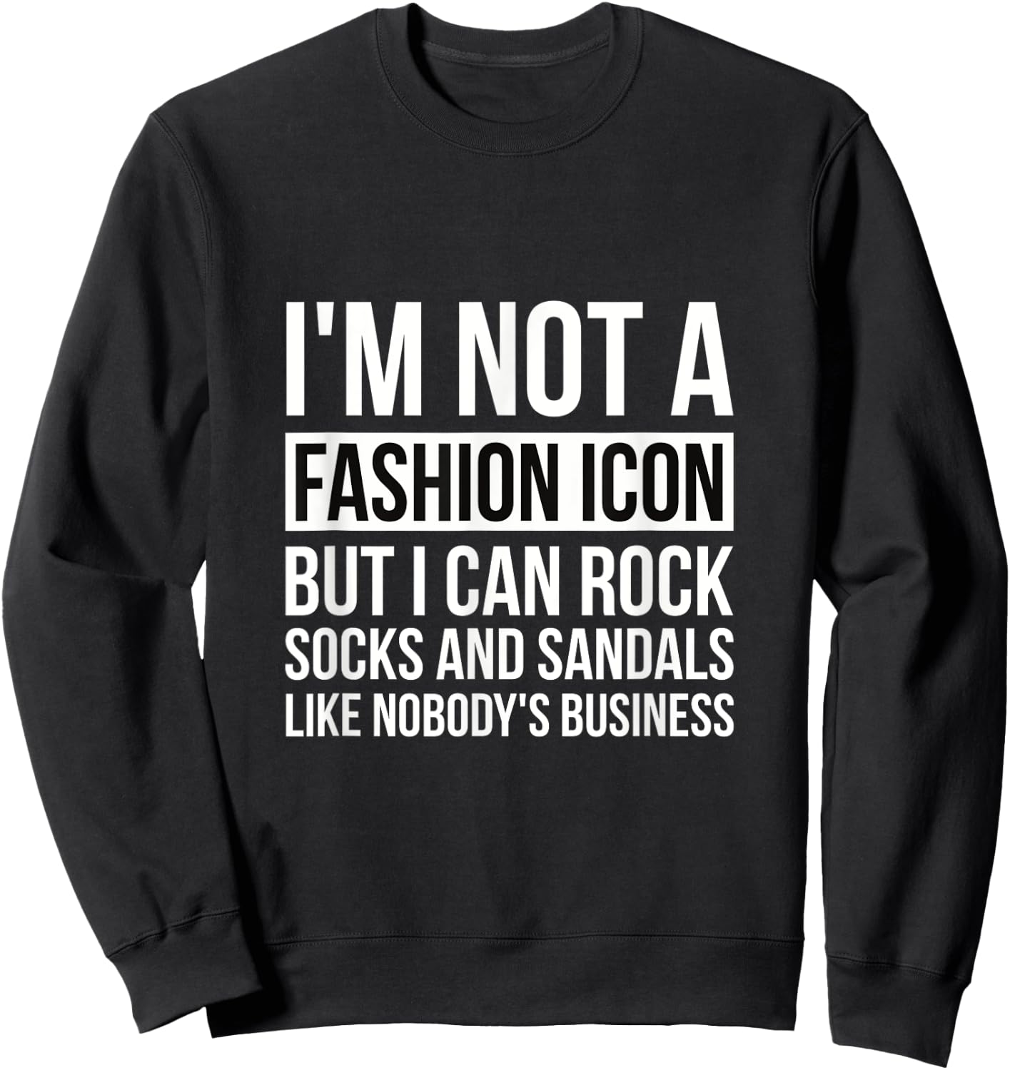 Im Not A Fashion Icon But I Can Rock Socks And Sandals Papa Sweatshirt - Sweatshirt | Black