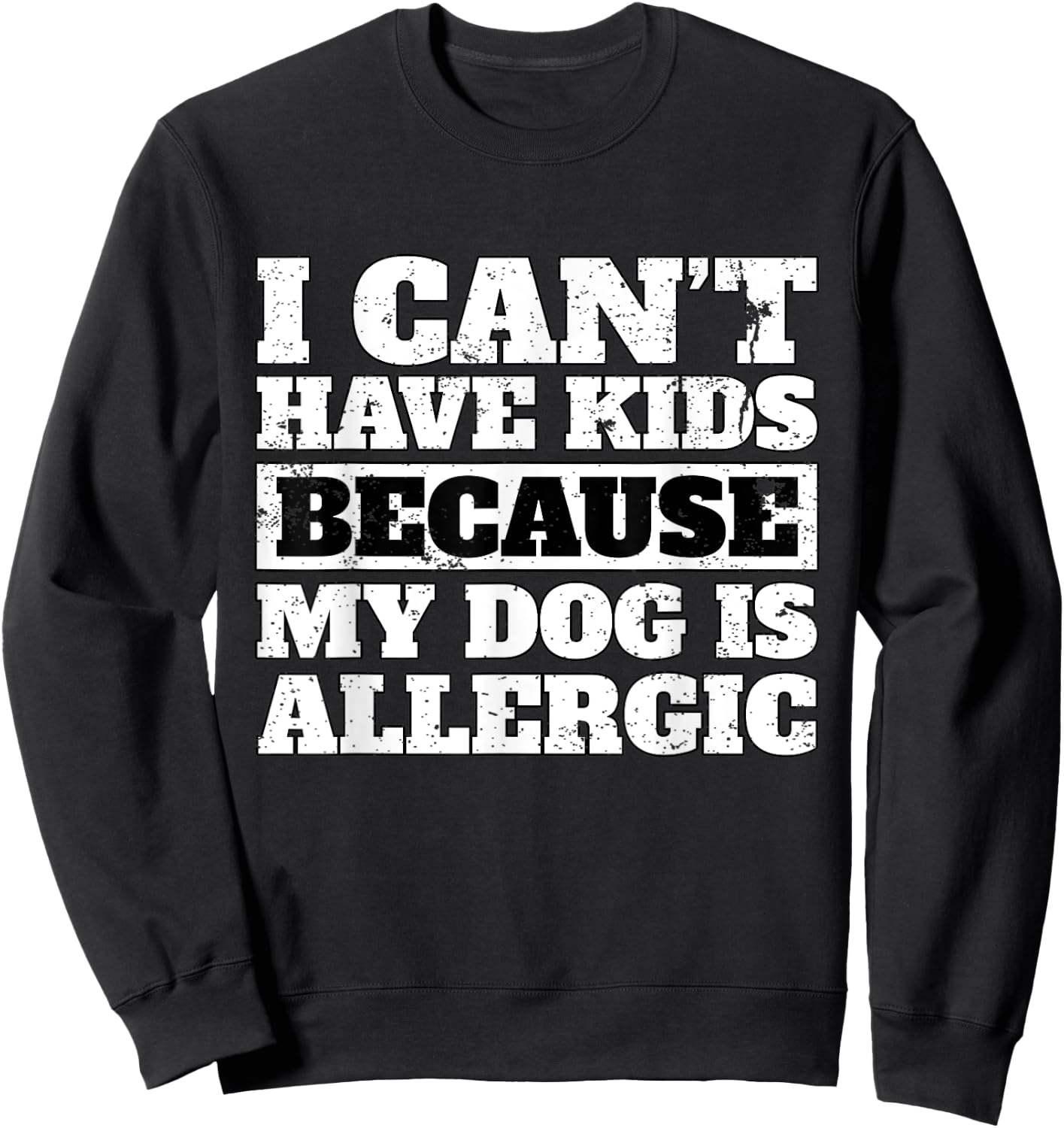 Funny I Can't have Kids because my Dog is Allergic T Shirt Sweatshirt - Sweatshirt | Black