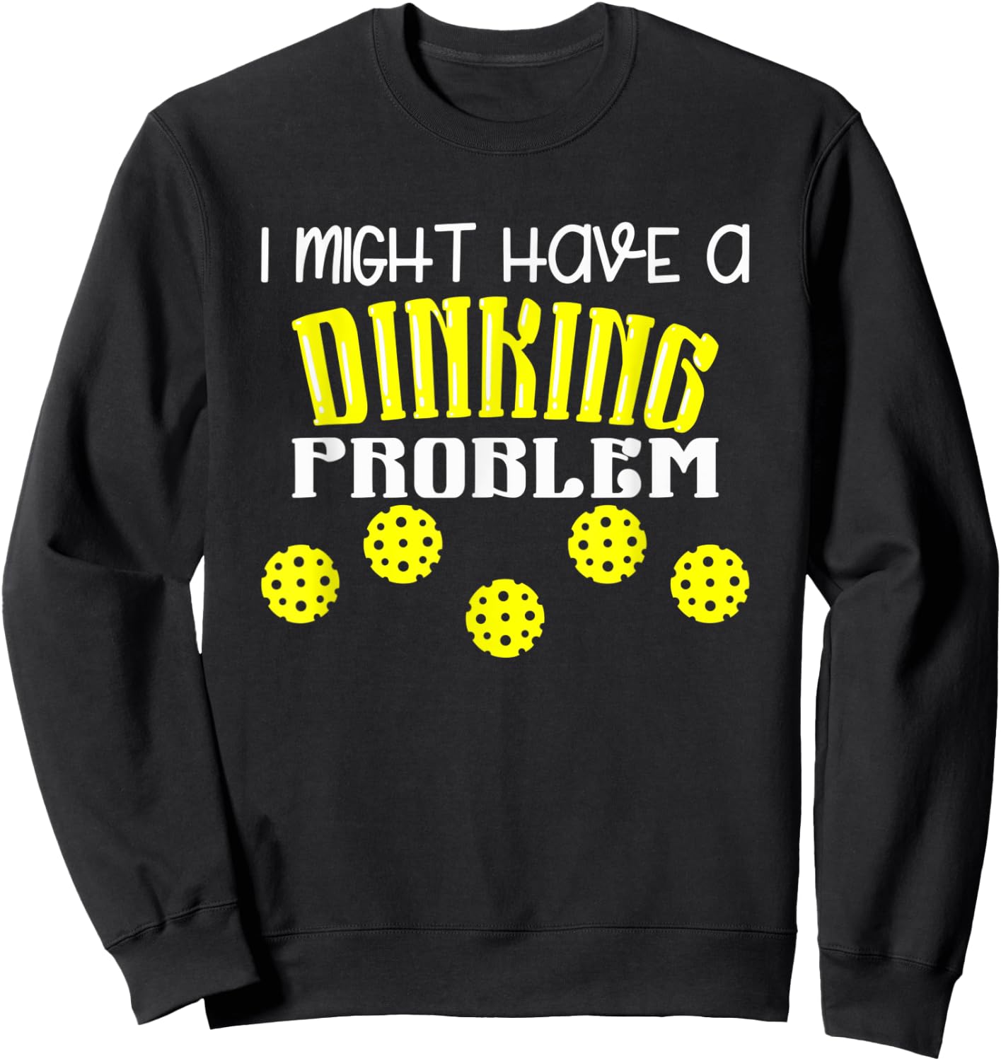 I Might Have Dinking Problem Sweatshirt - Sweatshirt | Black