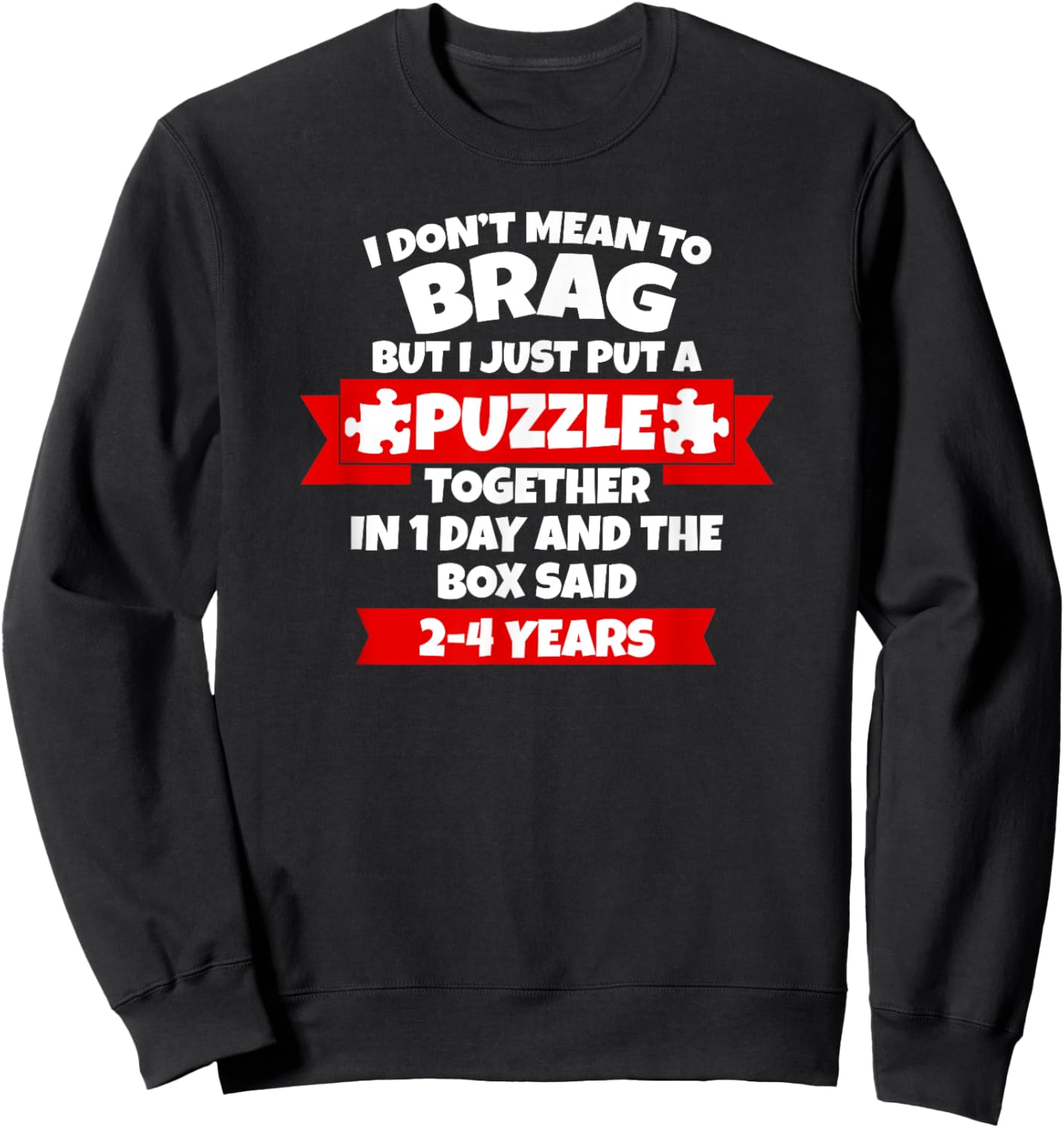 Dont Mean To Brag, Put Puzzle Together 1Day, Box Said 2-4Yrs Sweatshirt - Sweatshirt | Black