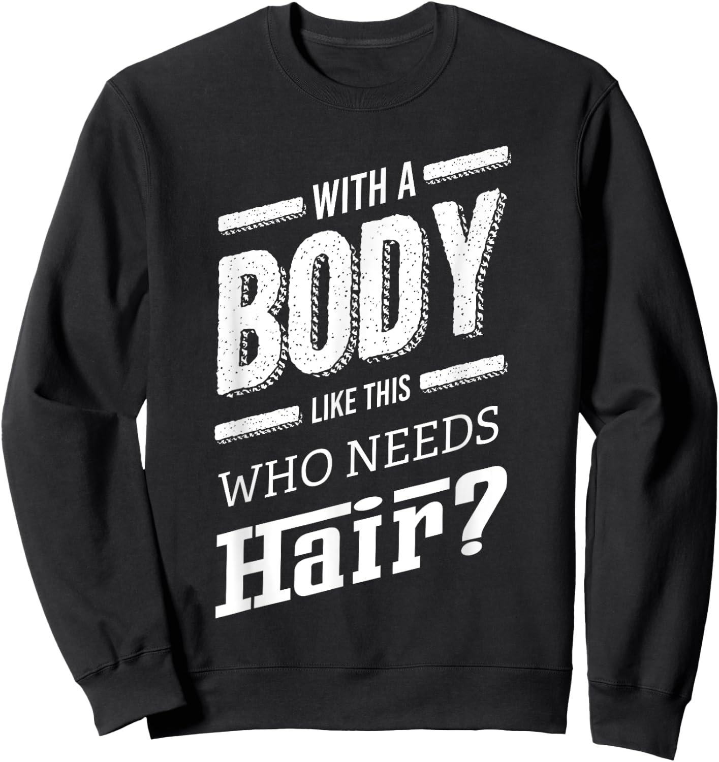 With A Body Like This Who Needs Hair Joke Bald Guy Gift Sweatshirt - Sweatshirt | Black