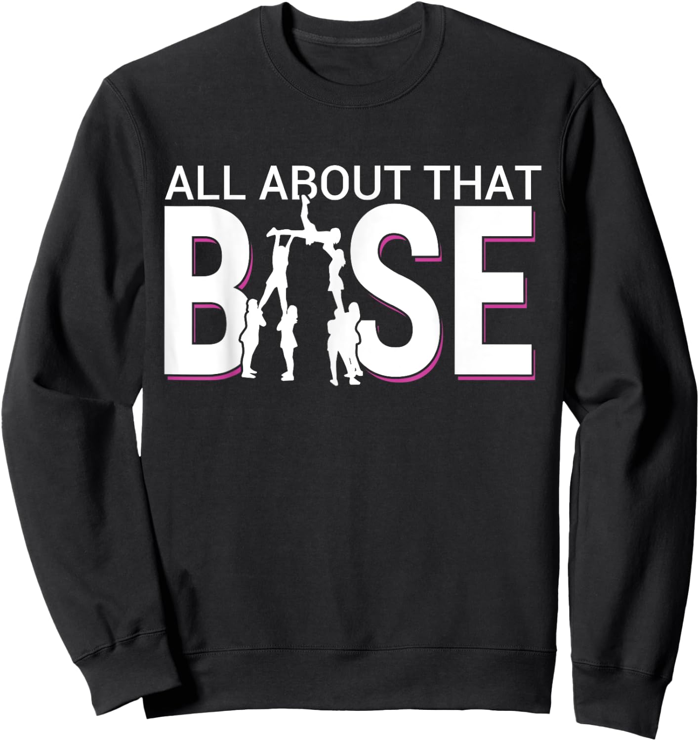 All About That Base Funny Cheerleading Cheer - Bigger Base Sweatshirt - Sweatshirt | Black