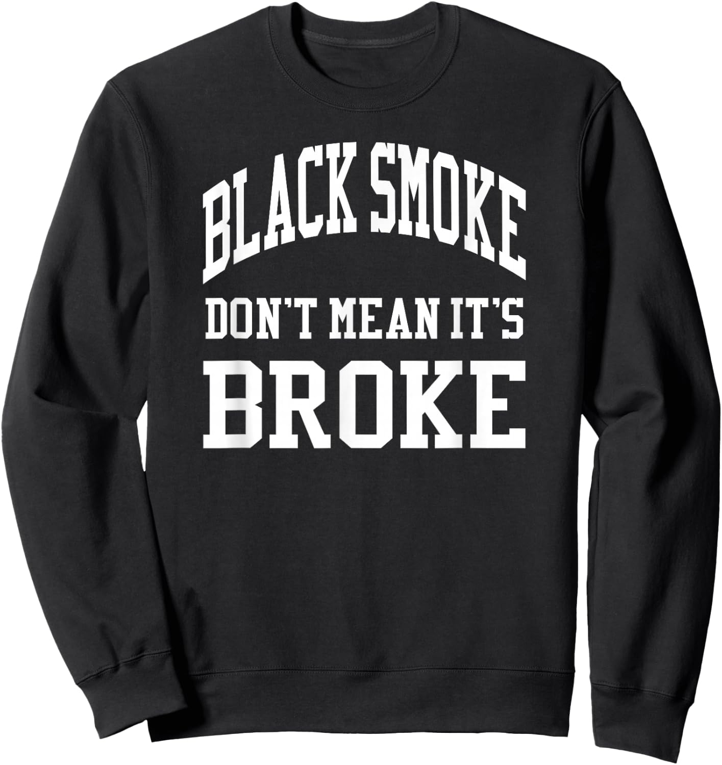Black Smoke Don't Mean Its Broke Shirt Diesel Truck Brothers Sweatshirt - Sweatshirt | Black