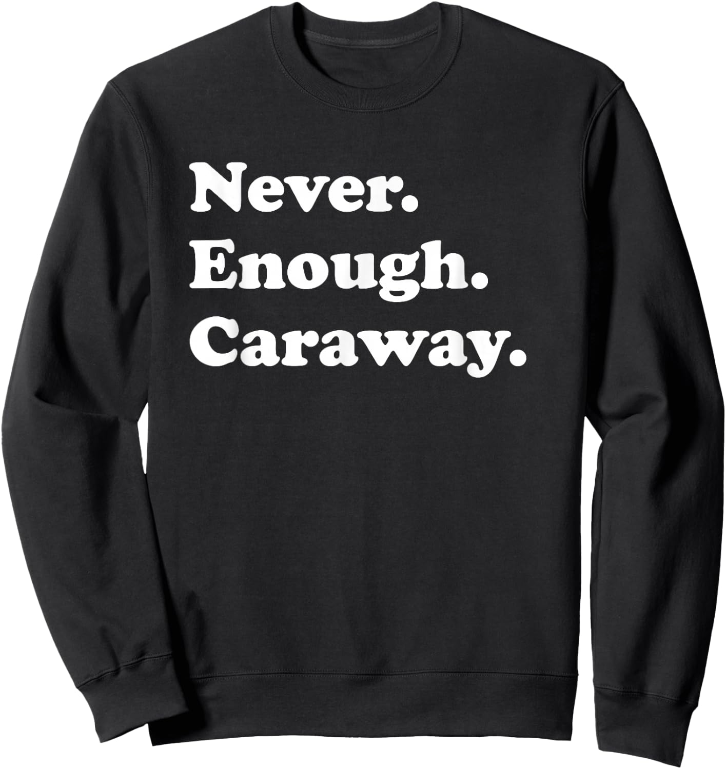 Never Enough Caraway Funny Meridian Fennel or Persian Cumin Sweatshirt - Sweatshirt | Black