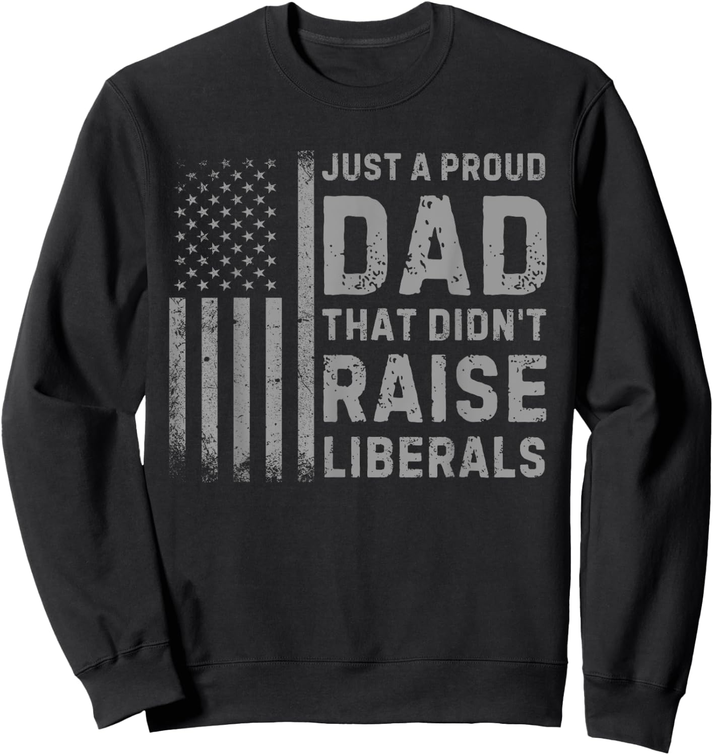 Vintage Usa Flag Just A Proud Dad That Didn't Raise Liberals Sweatshirt - Sweatshirt | Black