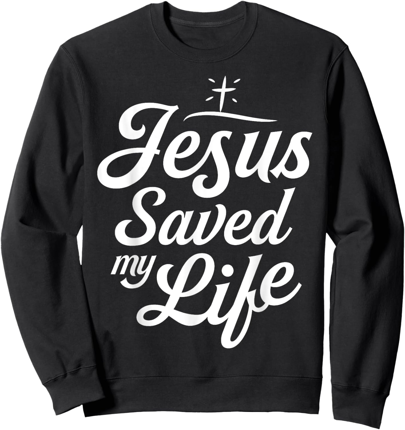 Jesus Saved My Life T shirt Christian God Religious Faith Sweatshirt - Sweatshirt | Black