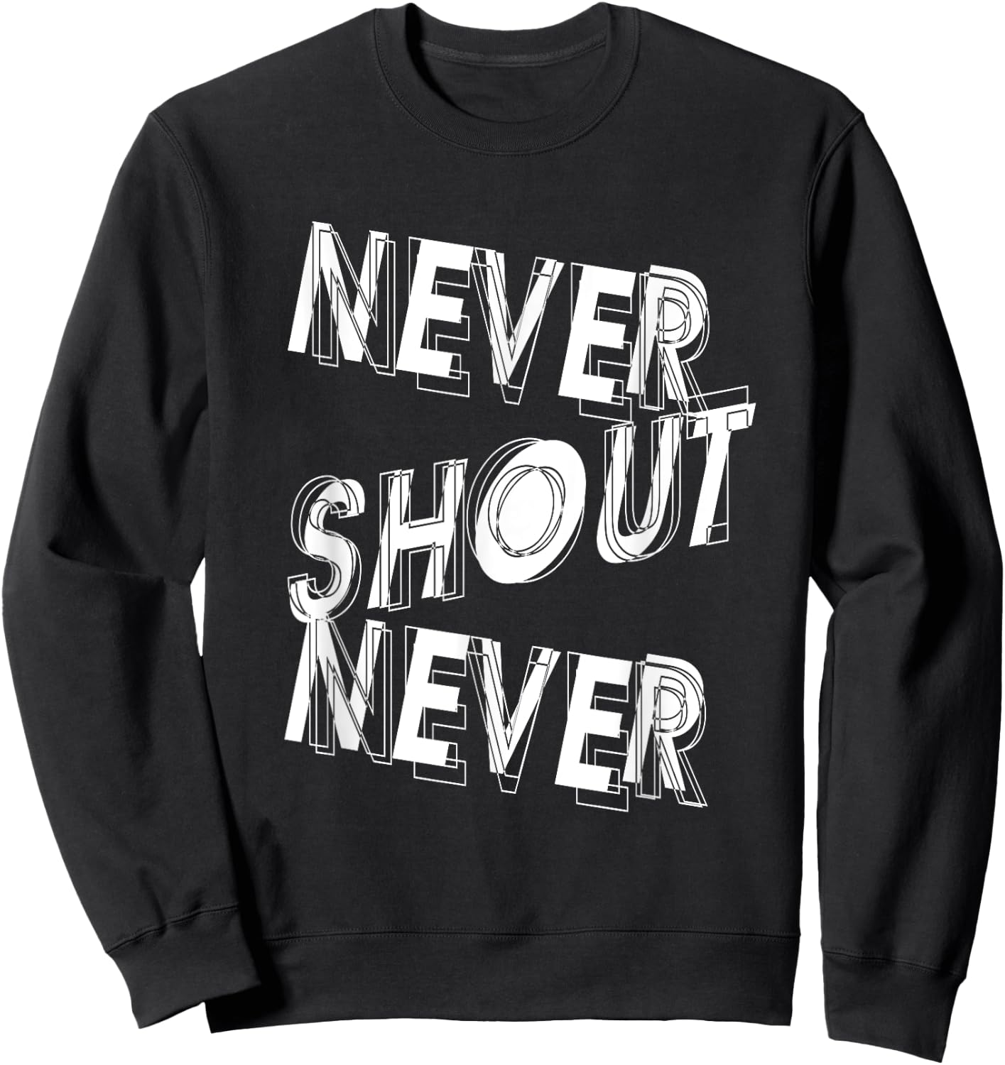 Never Shout Never | Inspirational Quote | Motivating Sweatshirt - Sweatshirt | Black
